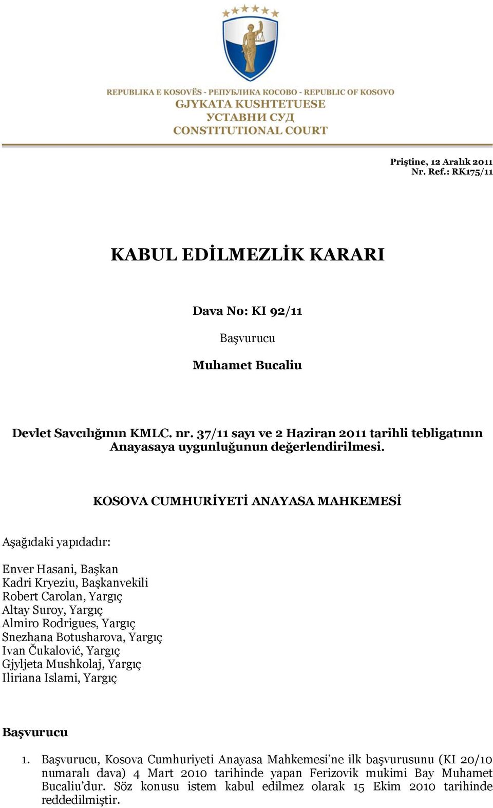 KOSOVA CUMHURİYETİ ANAYASA MAHKEMESİ Aşağıdaki yapıdadır: Enver Hasani, Başkan Kadri Kryeziu, Başkanvekili Robert Carolan, Yargıç Altay Suroy, Yargıç Almiro Rodrigues, Yargıç Snezhana