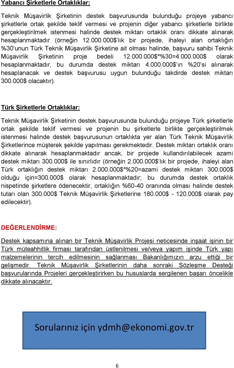 000$ lık bir projede, ihaleyi alan ortaklığın %30 unun Türk Teknik Müşavirlik Şirketine ait olması halinde, başvuru sahibi Teknik Müşavirlik Şirketinin proje bedeli 12.000.000$*%30=4.000.000$ olarak hesaplanmaktadır, bu durumda destek miktarı 4.