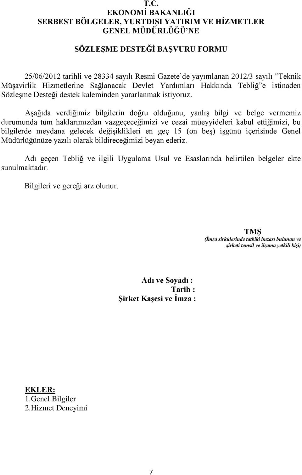 Aşağıda verdiğimiz bilgilerin doğru olduğunu, yanlış bilgi ve belge vermemiz durumunda tüm haklarımızdan vazgeçeceğimizi ve cezai müeyyideleri kabul ettiğimizi, bu bilgilerde meydana gelecek