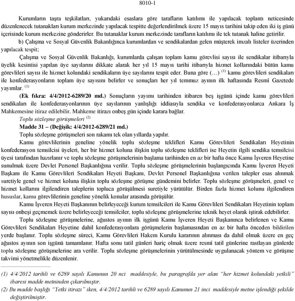 b) Çalışma ve Sosyal Güvenlik Bakanlığınca kurumlardan ve sendikalardan gelen müşterek imzalı listeler üzerinden yapılacak tespit; Çalışma ve Sosyal Güvenlik Bakanlığı, kurumlarda çalışan toplam kamu