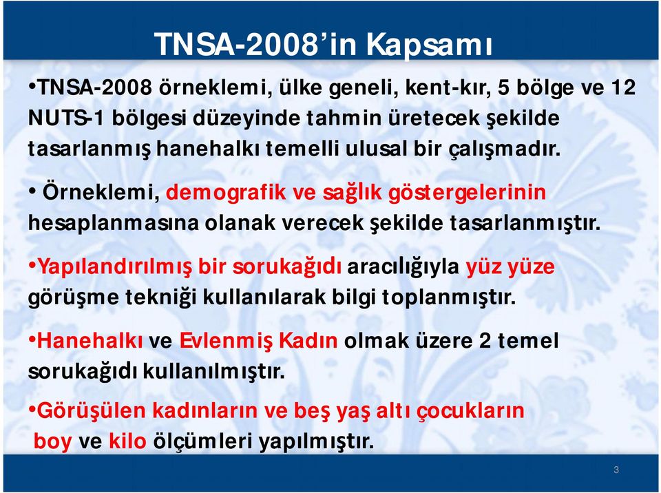 Örneklemi, demografik ve sağlık göstergelerinin hesaplanmasına olanak verecek şekilde tasarlanmıştır.