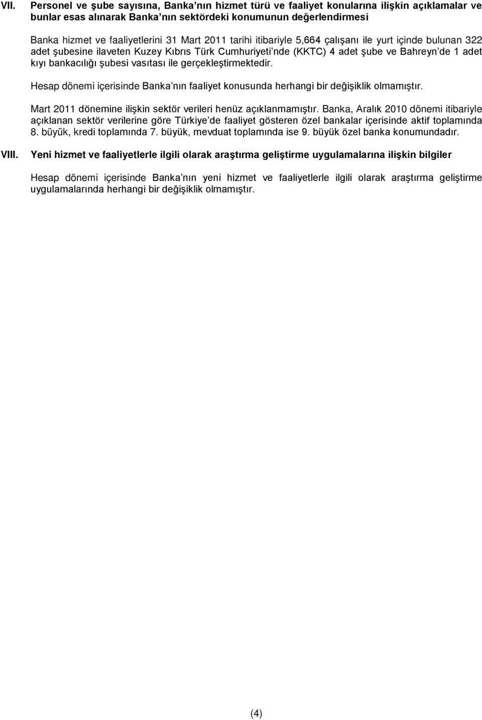 vasıtası ile gerçekleştirmektedir. Hesap i içerisinde Banka nın faaliyet konusunda herhangi bir değişiklik olmamıştır. Mart 2011 ine ilişkin sektör verileri henüz açıklanmamıştır.