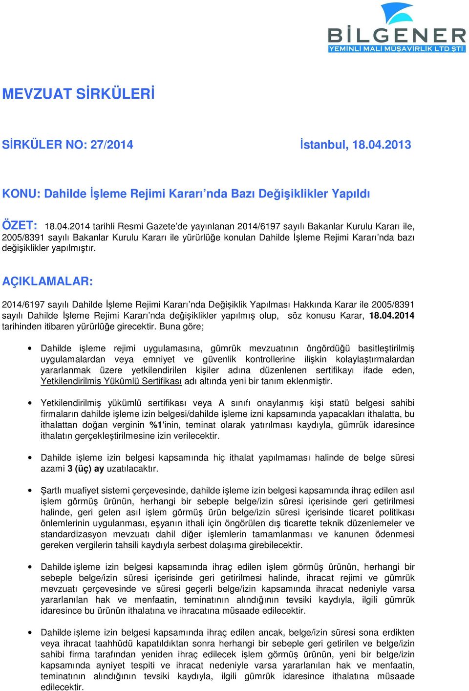 2014 tarihli Resmi Gazete de yayınlanan 2014/6197 sayılı Bakanlar Kurulu Kararı ile, 2005/8391 sayılı Bakanlar Kurulu Kararı ile yürürlüğe konulan Dahilde İşleme Rejimi Kararı nda bazı değişiklikler