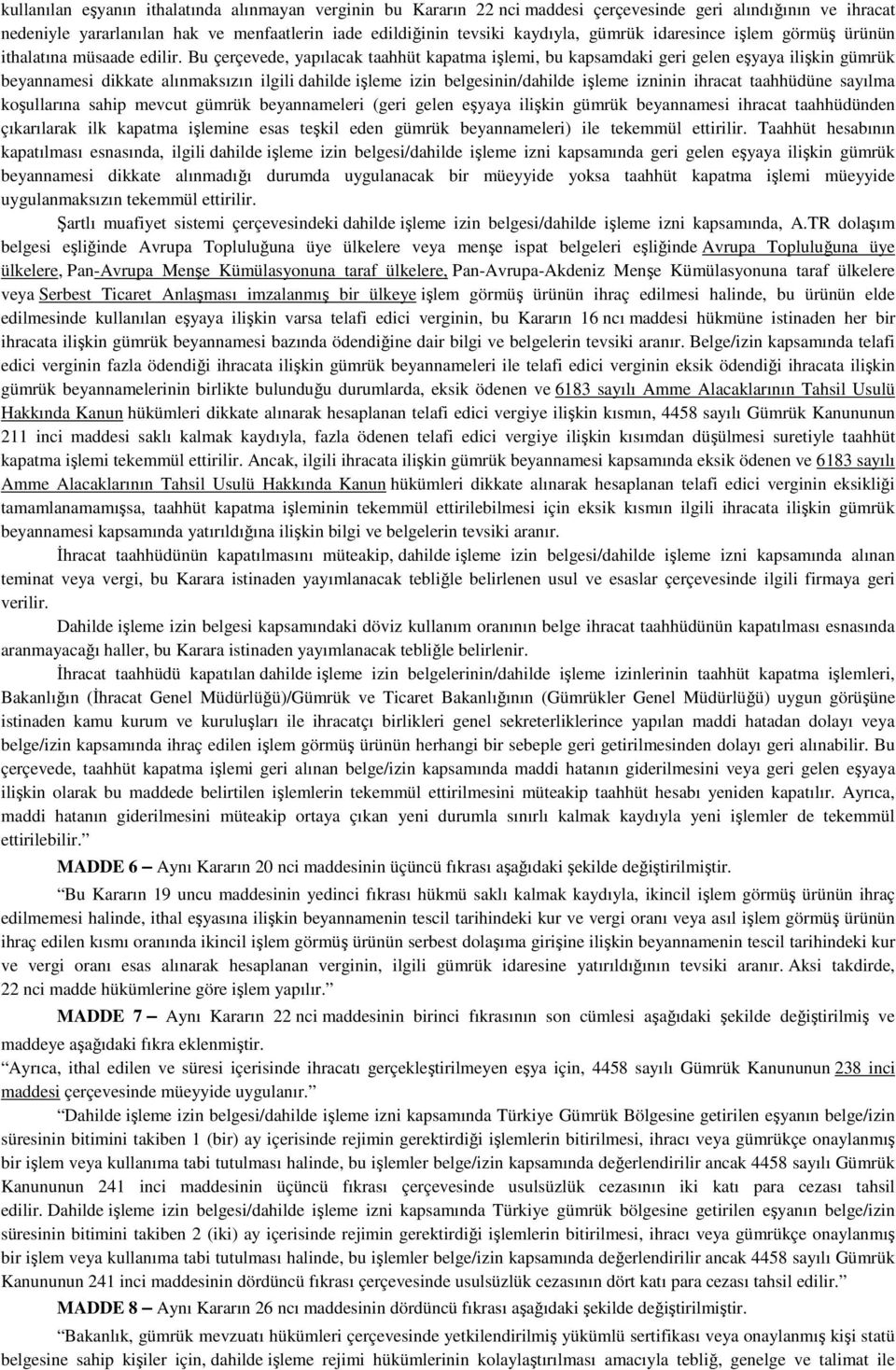 Bu çerçevede, yapılacak taahhüt kapatma işlemi, bu kapsamdaki geri gelen eşyaya ilişkin gümrük beyannamesi dikkate alınmaksızın ilgili dahilde işleme izin belgesinin/dahilde işleme izninin ihracat