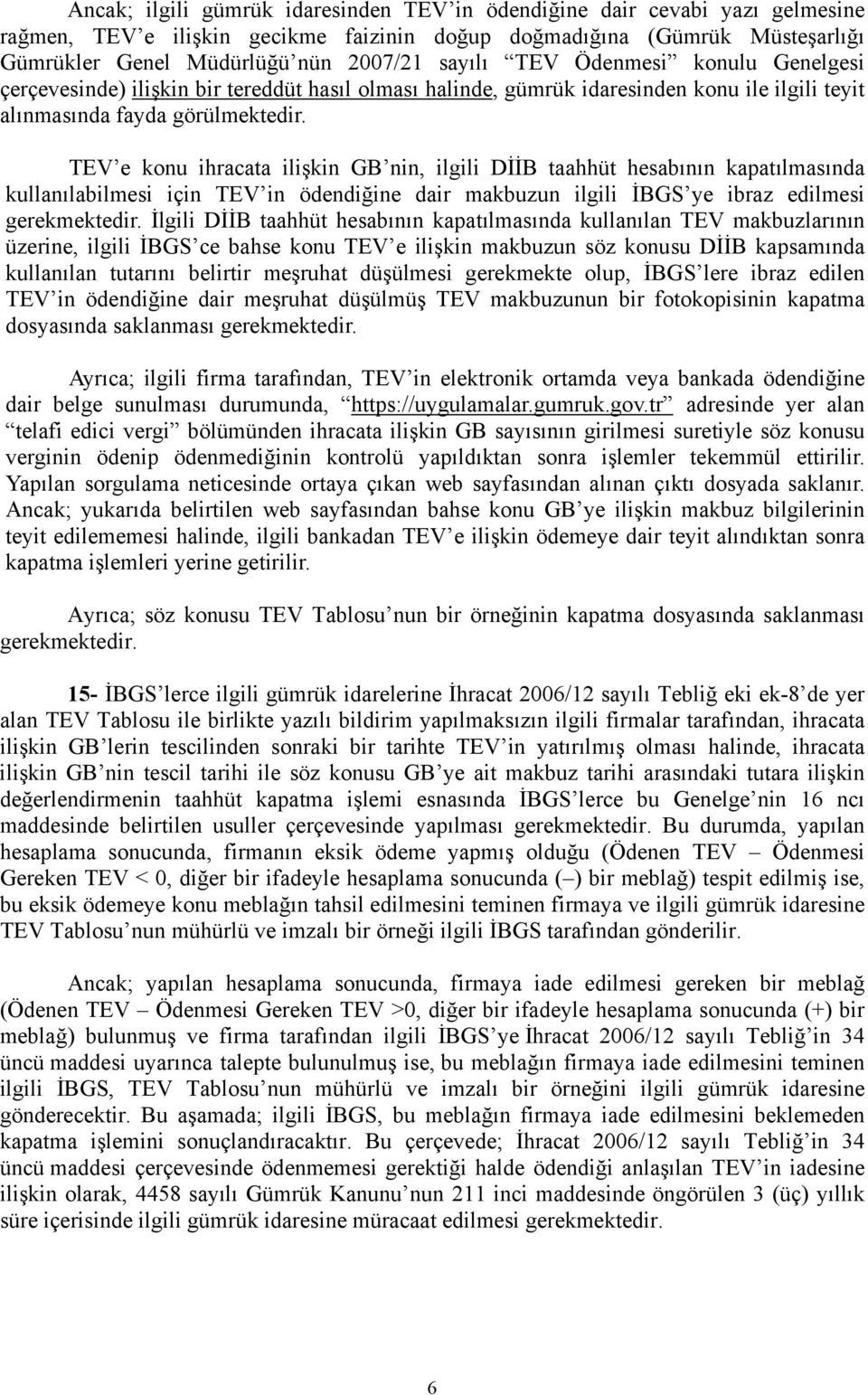 TEV e konu ihracata ilişkin GB nin, ilgili DİİB taahhüt hesabının kapatılmasında kullanılabilmesi için TEV in ödendiğine dair makbuzun ilgili İBGS ye ibraz edilmesi gerekmektedir.