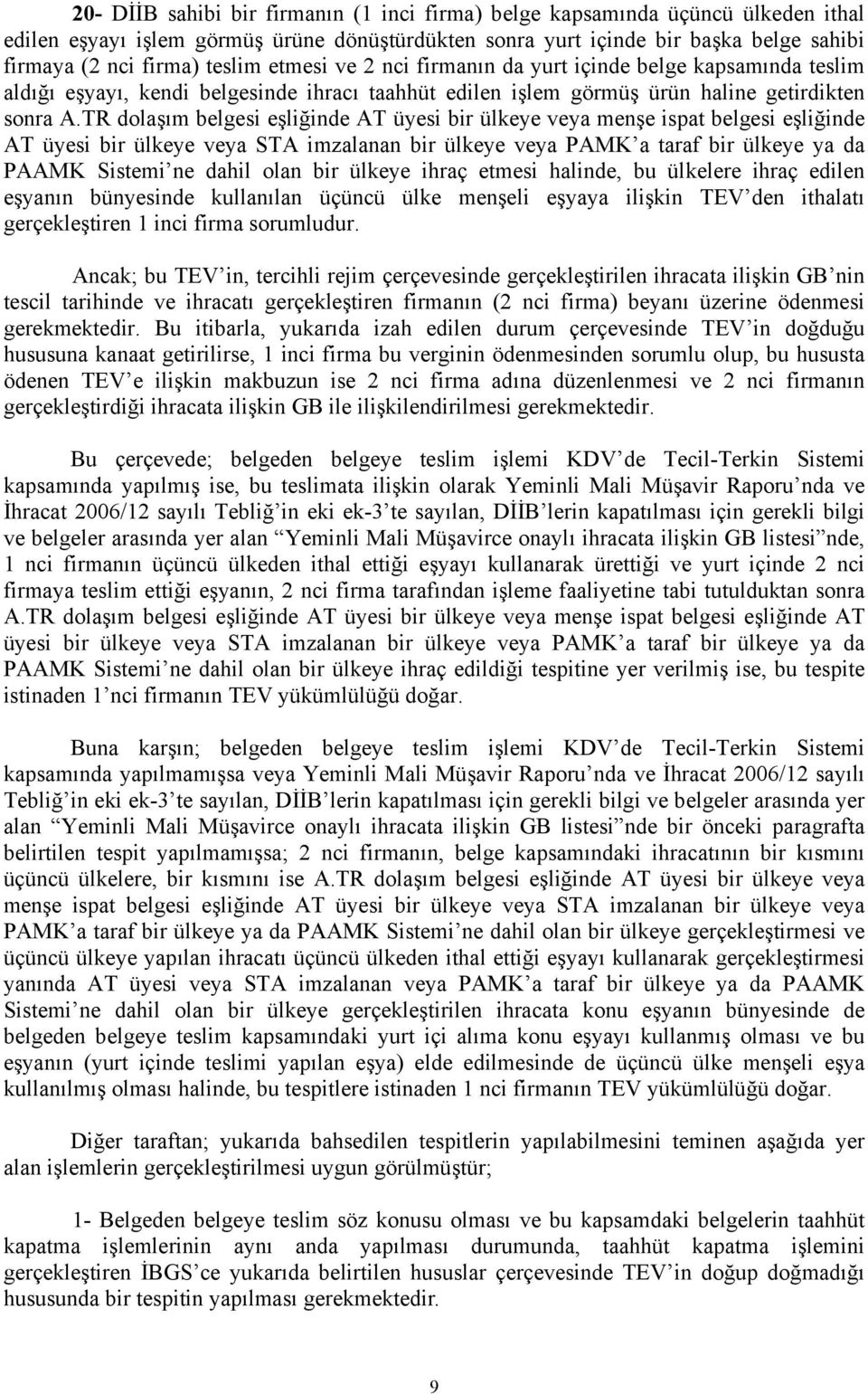 TR dolaşım belgesi eşliğinde AT üyesi bir ülkeye veya menşe ispat belgesi eşliğinde AT üyesi bir ülkeye veya STA imzalanan bir ülkeye veya PAMK a taraf bir ülkeye ya da PAAMK Sistemi ne dahil olan