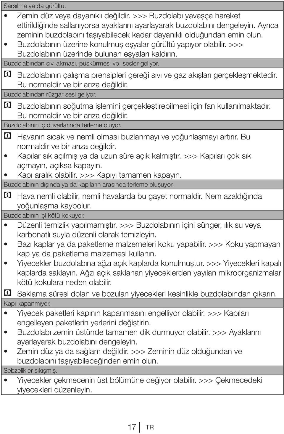 Buzdolabından sıvı akması, püskürmesi vb. sesler geliyor. C Buzdolabının çalışma prensipleri gereği sıvı ve gaz akışları gerçekleşmektedir. Bu normaldir ve bir arıza değildir.