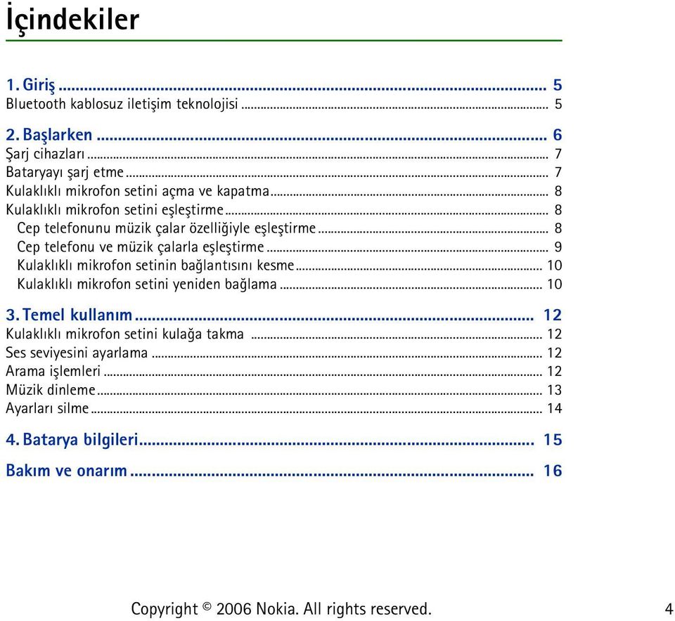 .. 8 Cep telefonu ve müzik çalarla eþleþtirme... 9 Kulaklýklý mikrofon setinin baðlantýsýný kesme... 10 Kulaklýklý mikrofon setini yeniden baðlama... 10 3.