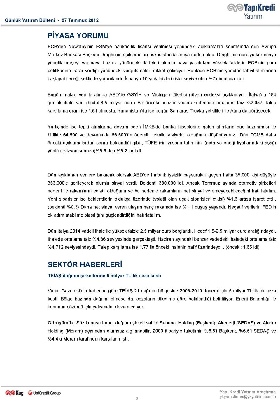 çekiciydi. Bu ifade ECB nin yeniden tahvil alımlarına başlayabileceği şeklinde yorumlandı. İspanya 10 yılık faizleri riskli seviye olan %7 nin altına indi.