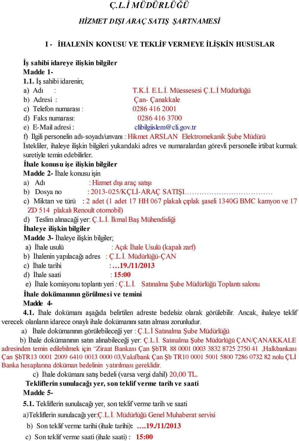 tr f) İlgili personelin adı-soyadı/unvanı : Hikmet ARSLAN Elektromekanik Şube Müdürü İstekliler, ihaleye ilişkin bilgileri yukarıdaki adres ve numaralardan görevli personelle irtibat kurmak suretiyle