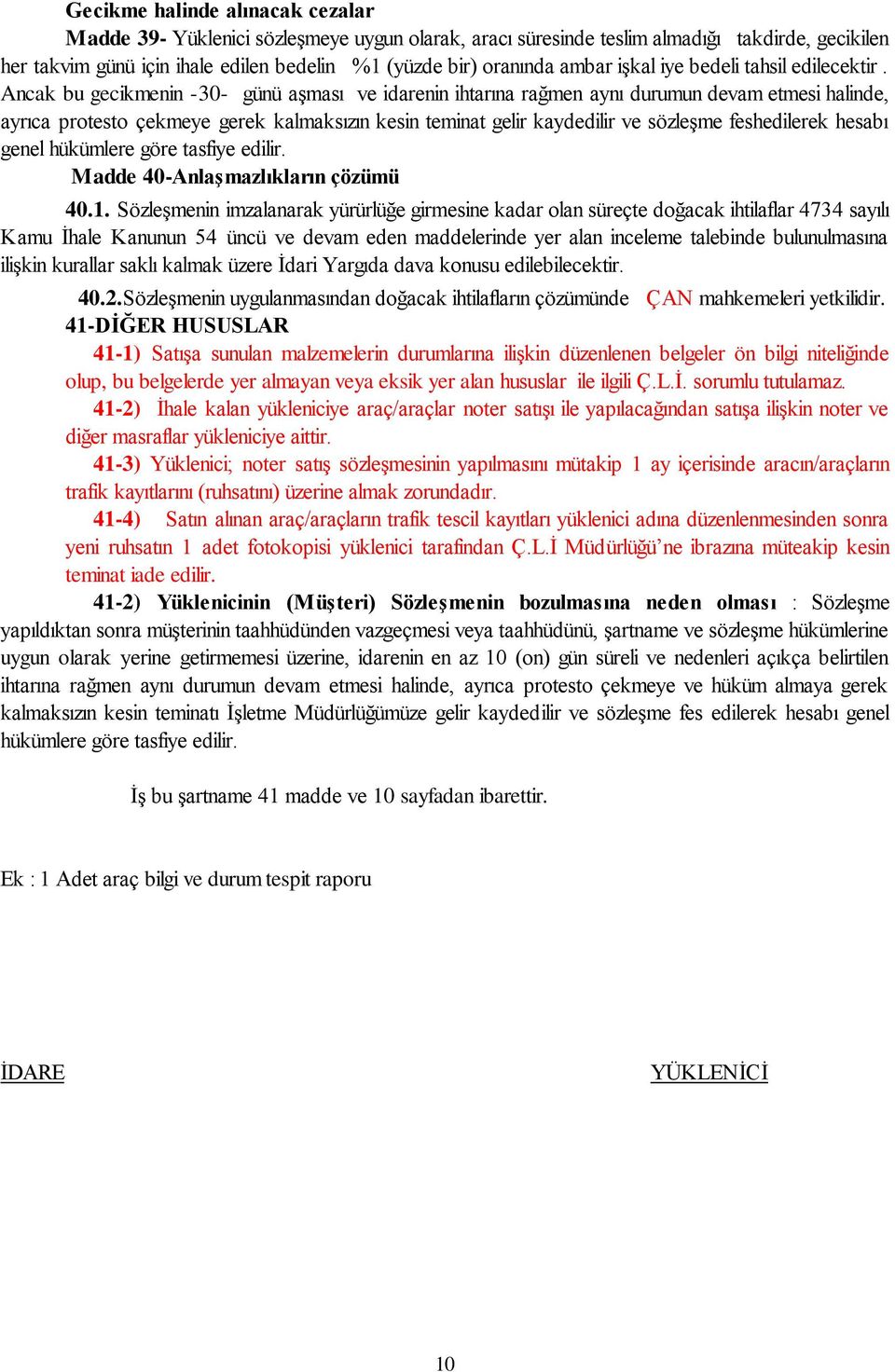 Ancak bu gecikmenin -30- günü aşması ve idarenin ihtarına rağmen aynı durumun devam etmesi halinde, ayrıca protesto çekmeye gerek kalmaksızın kesin teminat gelir kaydedilir ve sözleşme feshedilerek