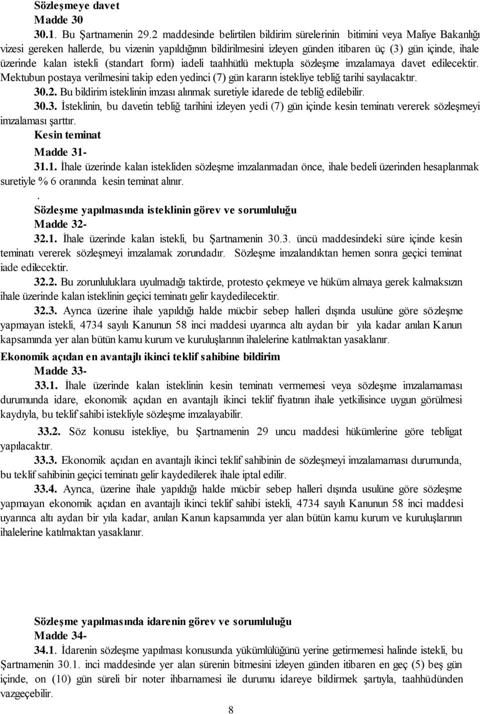 kalan istekli (standart form) iadeli taahhütlü mektupla sözleşme imzalamaya davet edilecektir. Mektubun postaya verilmesini takip eden yedinci (7) gün kararın istekliye tebliğ tarihi sayılacaktır. 30.