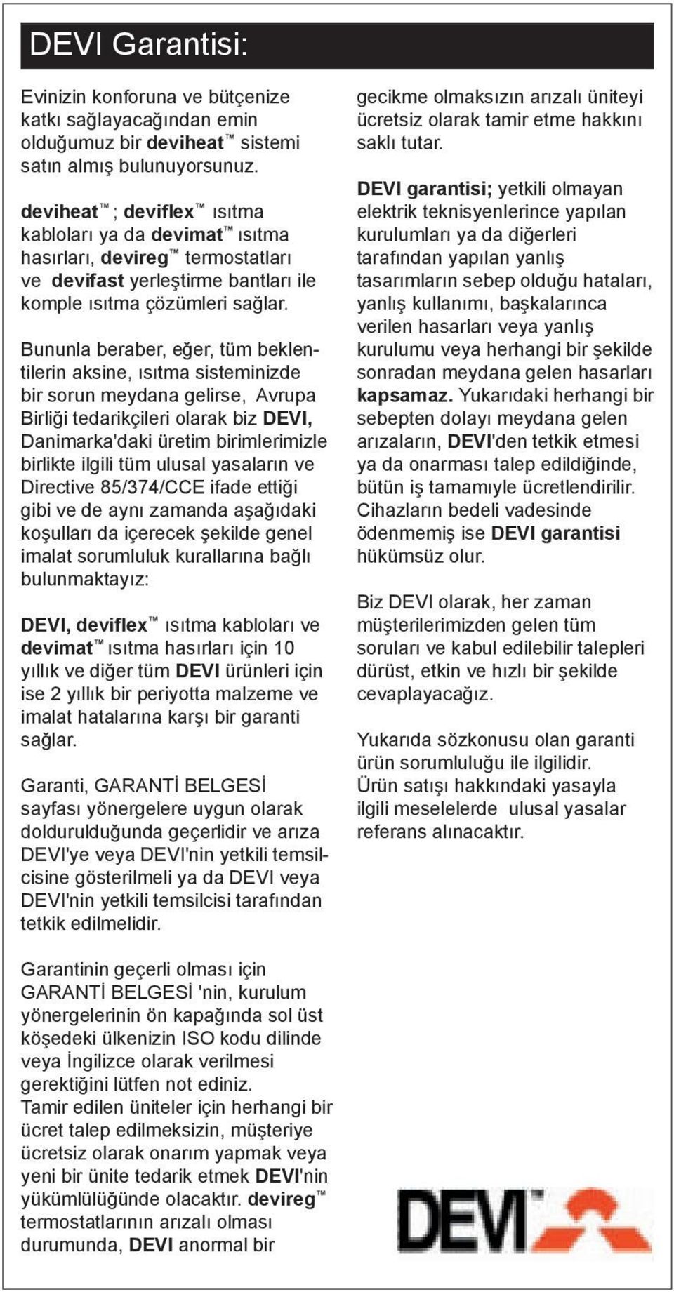 Bununla beraber, eğer, tüm beklentilerin aksine, ısıtma sisteminizde bir sorun meydana gelirse, Avrupa Birliği tedarikçileri olarak biz DEVI, Danimarka'daki üretim birimlerimizle birlikte ilgili tüm