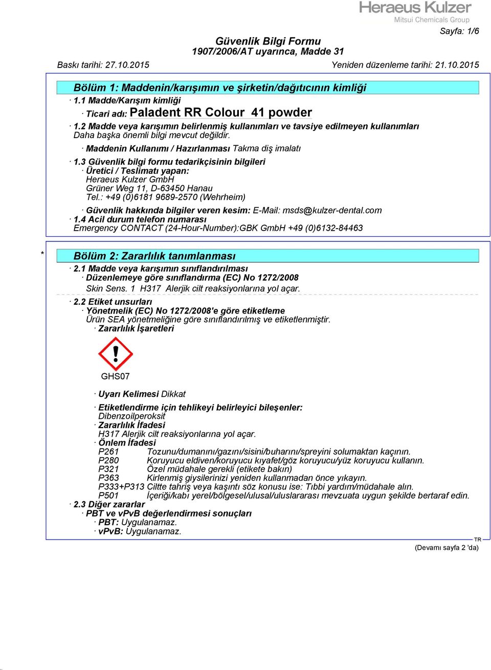 3 Güvenlik bilgi formu tedarikçisinin bilgileri Üretici / Teslimatı yapan: Heraeus Kulzer GmbH Grüner Weg 11, D-63450 Hanau Tel.