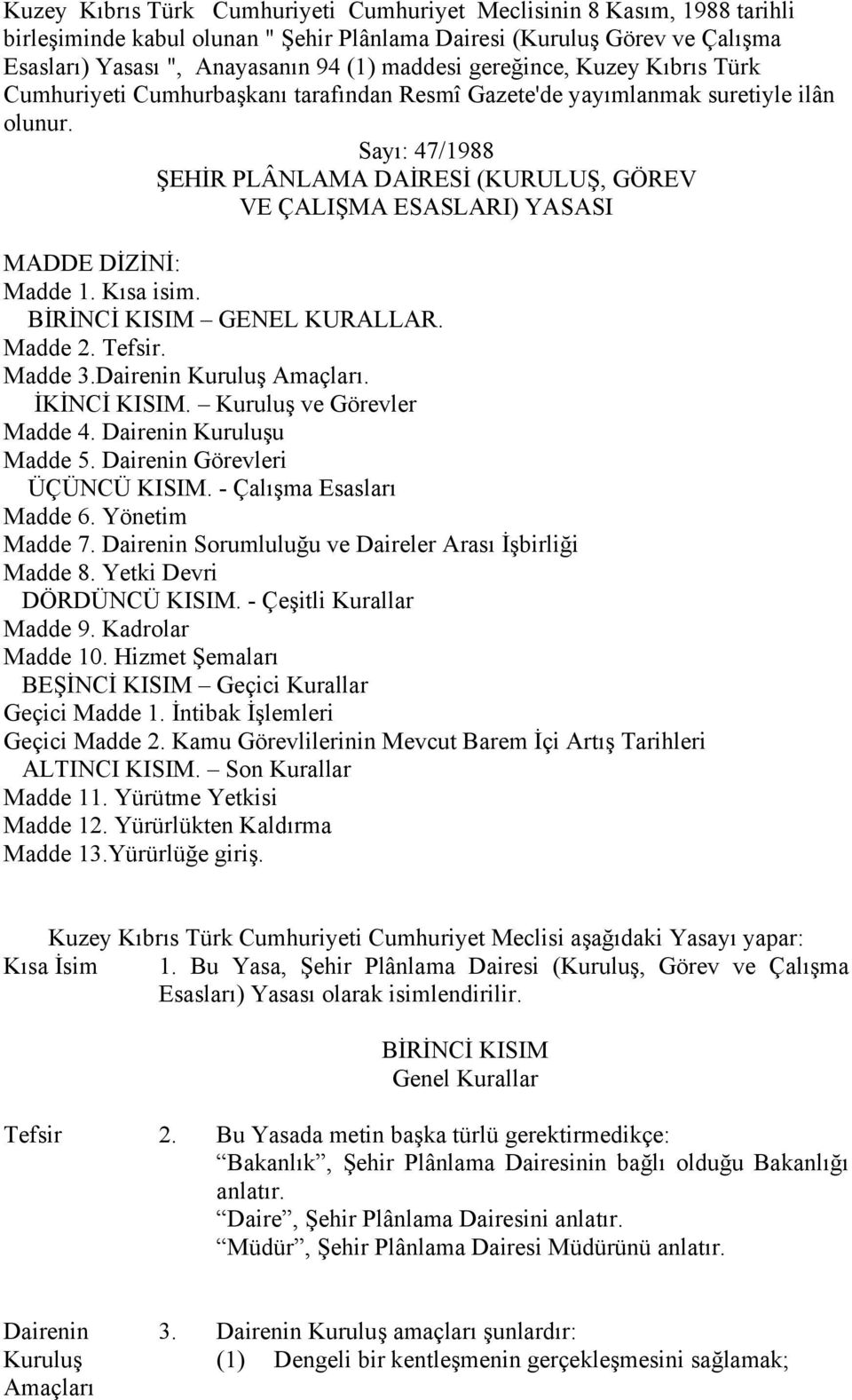 Kısa isim. BİRİNCİ KISIM GENEL KURALLAR. Madde 2. Tefsir. Madde 3.Dairenin Kuruluş Amaçları. İKİNCİ KISIM. Kuruluş ve Görevler Madde 4. Dairenin Kuruluşu Madde 5. Dairenin Görevleri ÜÇÜNCÜ KISIM.