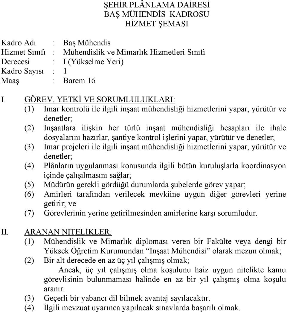 denetler; (3) İmar projeleri ile ilgili inşaat mühendisliği hizmetlerini yapar, yürütür ve denetler; (4) Plânların uygulanması konusunda ilgili bütün kuruluşlarla koordinasyon içinde çalışılmasını