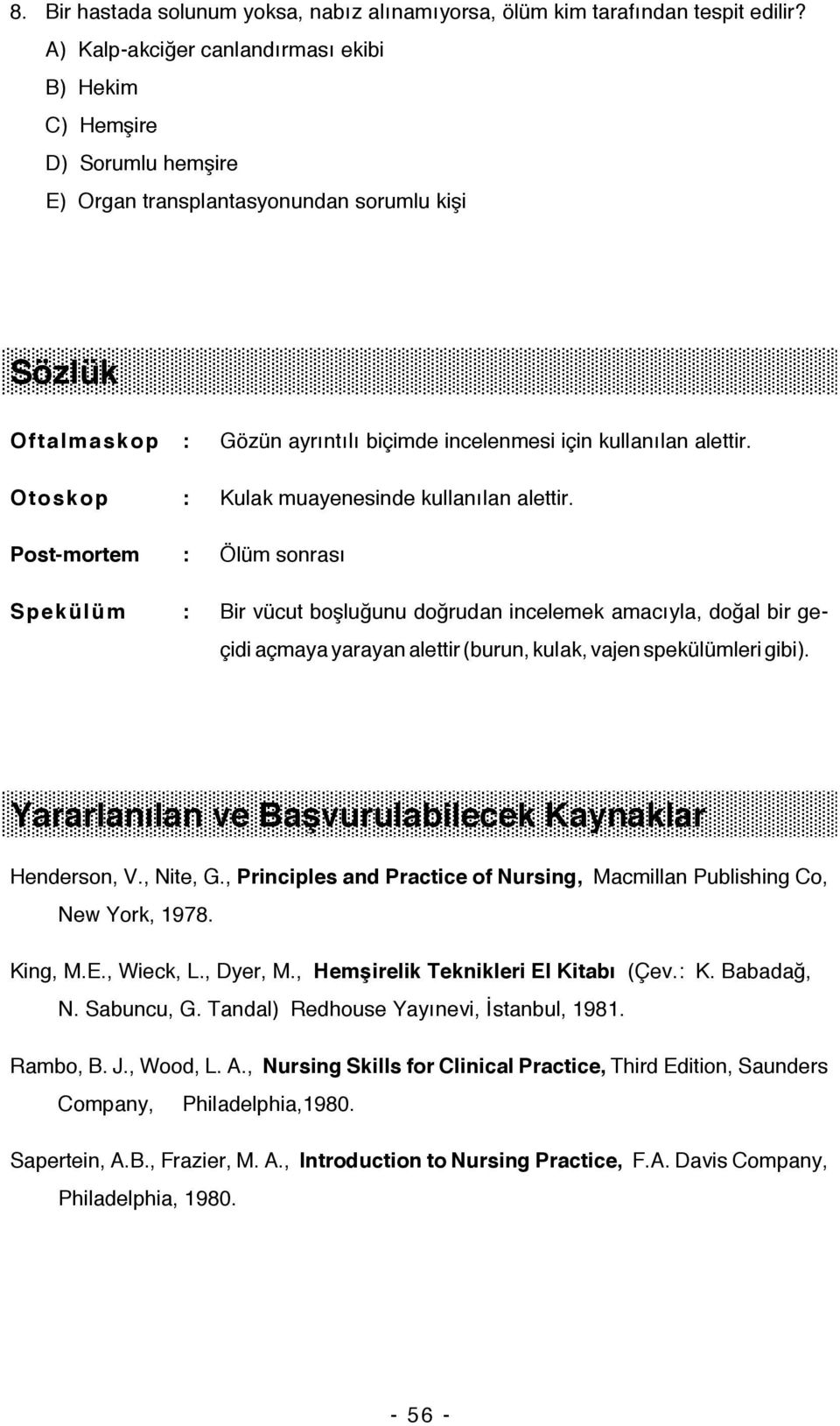 Post-mortem : Ölüm sonrası Spekülüm : Bir vücut boşluğunu doğrudan incelemek amacıyla, doğal bir geçidi açmaya yarayan alettir (burun, kulak, vajen spekülümleri gibi).