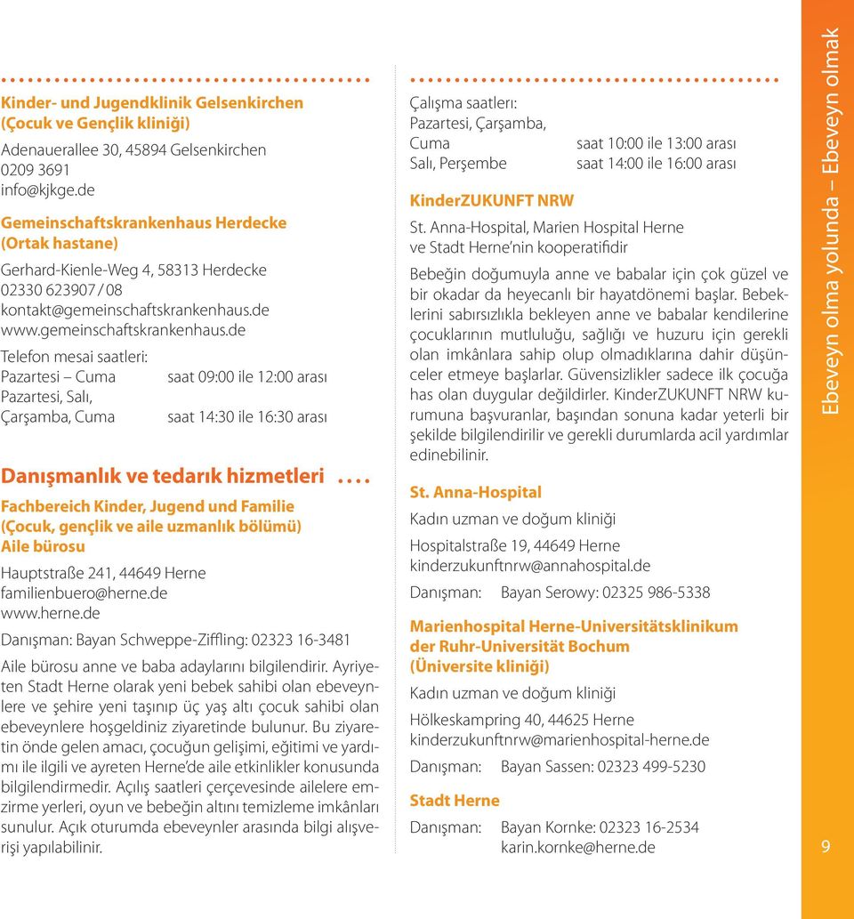 de www.gemeinschaftskrankenhaus.de Telefon mesai saatleri: Pazartesi Cuma saat 09:00 ile 12:00 arası Pazartesi, Salı, Çarşamba, Cuma saat 14:30 ile 16:30 arası Danışmanlık ve tedarık hizmetleri.