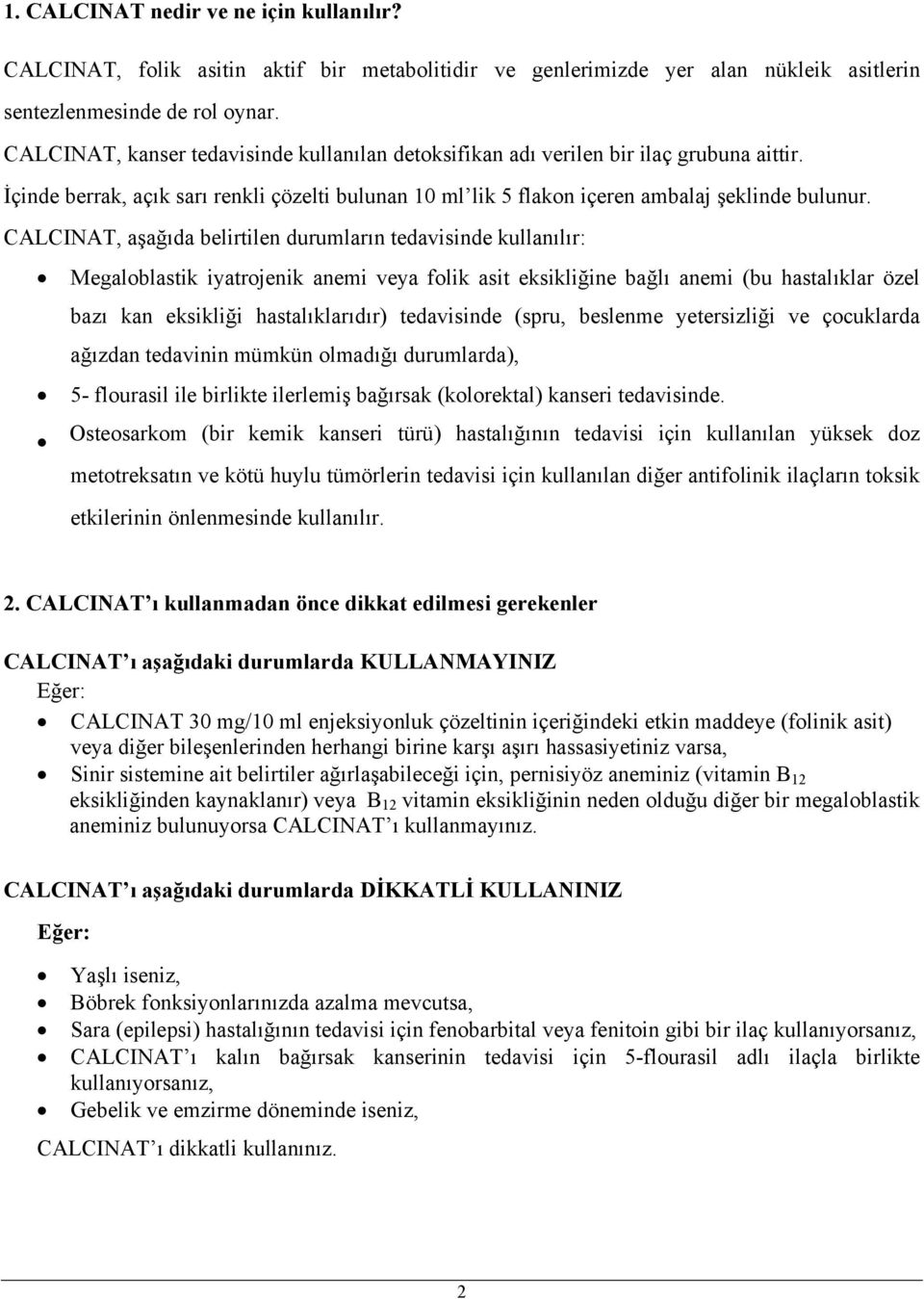 CALCINAT, aşağıda belirtilen durumların tedavisinde kullanılır: Megaloblastik iyatrojenik anemi veya folik asit eksikliğine bağlı anemi (bu hastalıklar özel bazı kan eksikliği hastalıklarıdır)