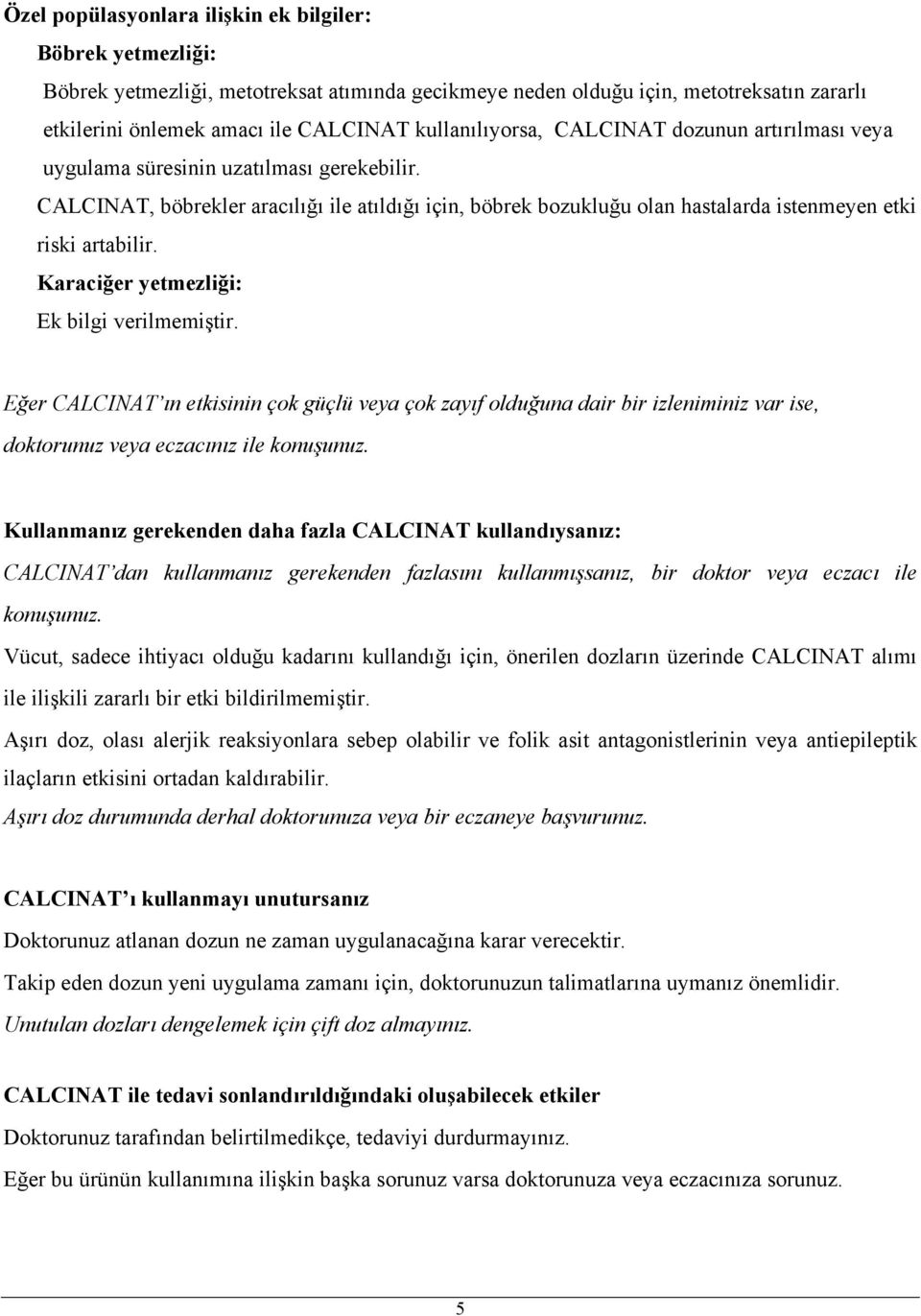 CALCINAT, böbrekler aracılığı ile atıldığı için, böbrek bozukluğu olan hastalarda istenmeyen etki riski artabilir. Karaciğer yetmezliği: Ek bilgi verilmemiştir.