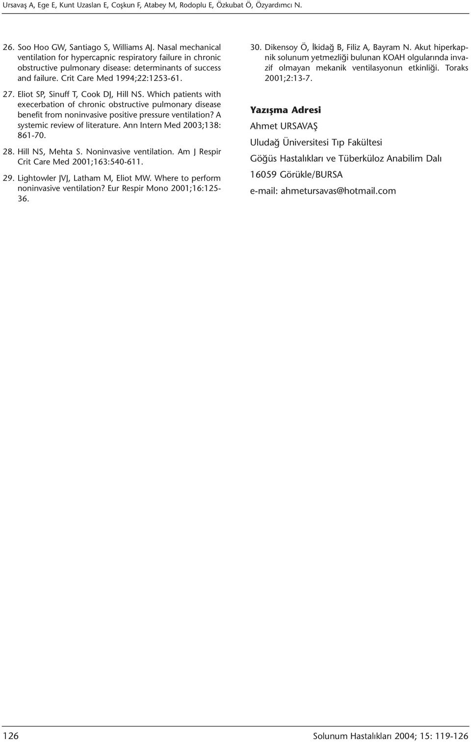 Eliot SP, Sinuff T, Cook DJ, Hill NS. Which patients with execerbation of chronic obstructive pulmonary disease benefit from noninvasive positive pressure ventilation? A systemic review of literature.