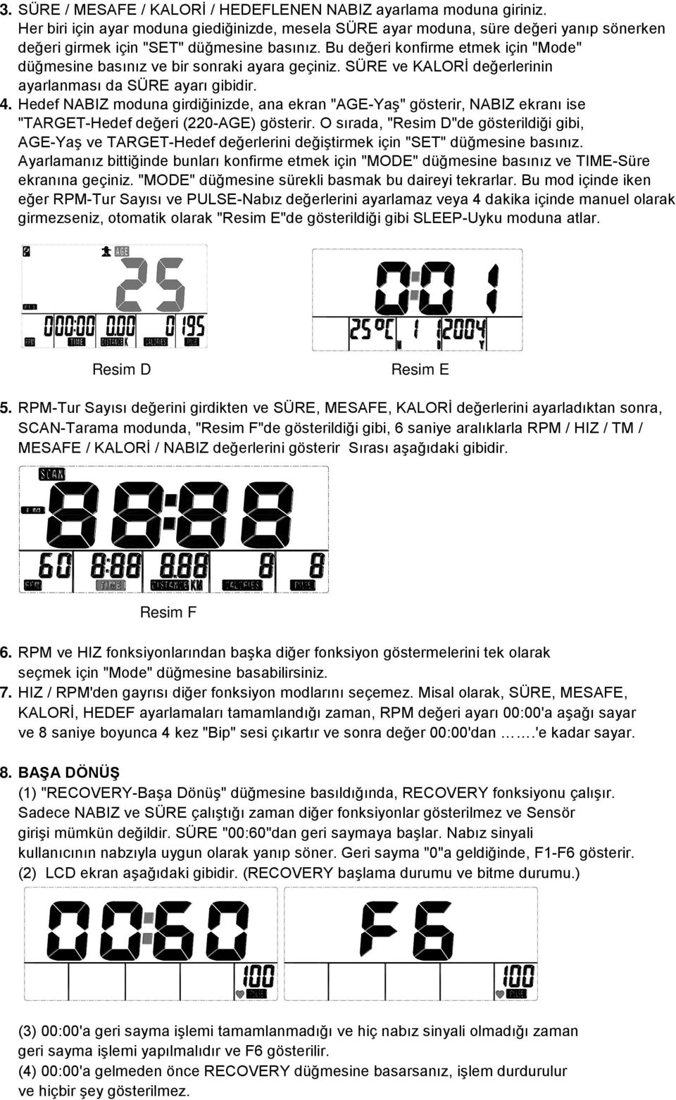 Bu değeri konfirme etmek için "Mode" düğmesine basınız ve bir sonraki ayara geçiniz. SÜRE ve KALORİ değerlerinin ayarlanması da SÜRE ayarı gibidir. 4.