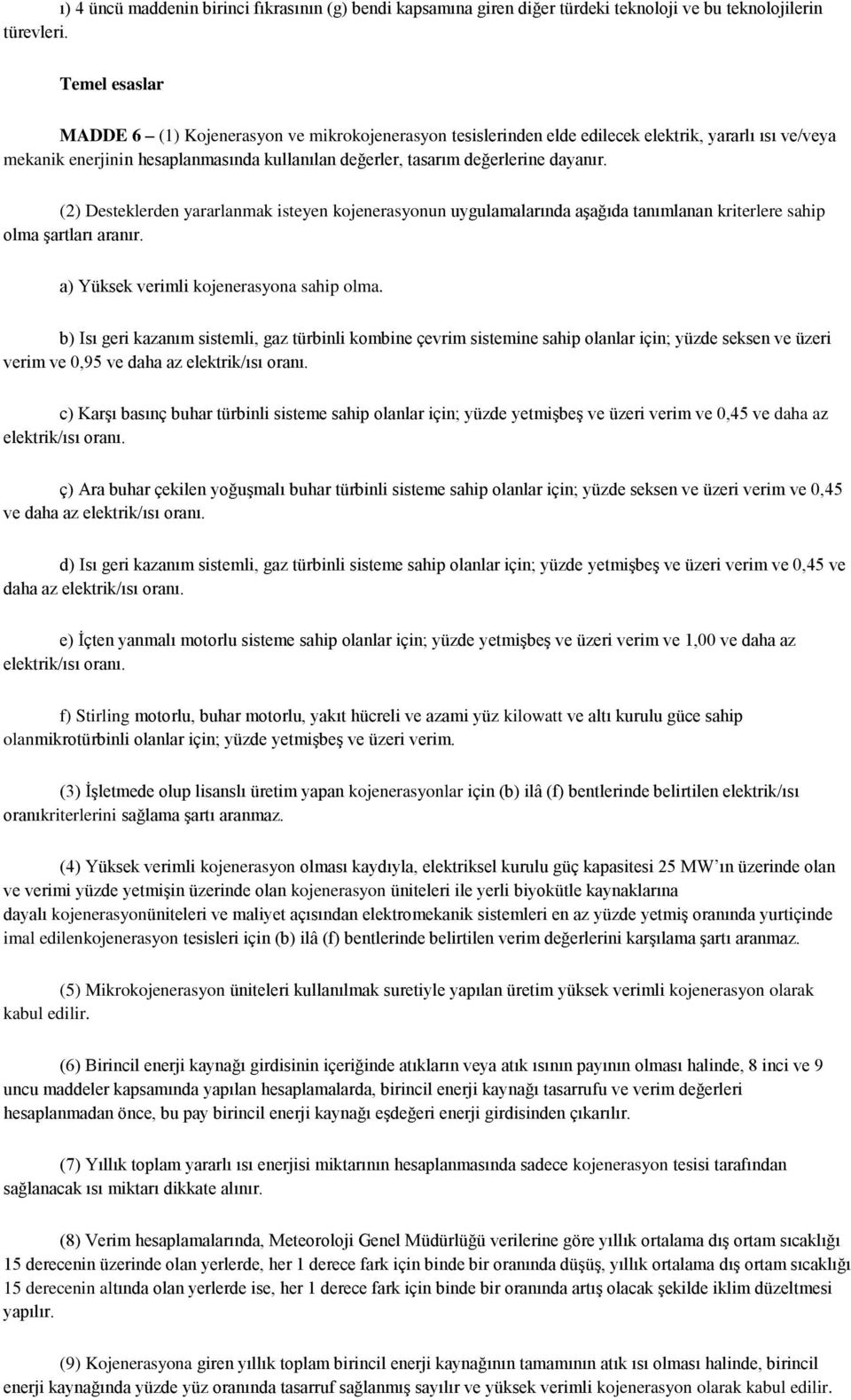 dayanır. (2) Desteklerden yararlanmak isteyen kojenerasyonun uygulamalarında aşağıda tanımlanan kriterlere sahip olma şartları aranır. a) Yüksek verimli kojenerasyona sahip olma.