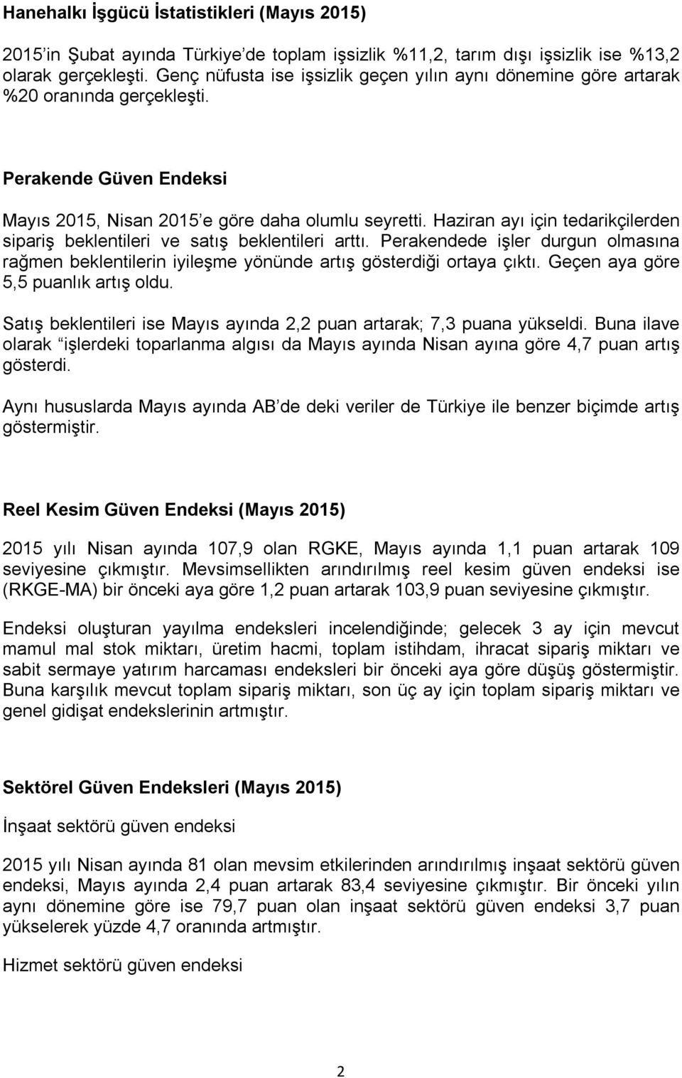 Haziran ayı için tedarikçilerden sipariş beklentileri ve satış beklentileri arttı. Perakendede işler durgun olmasına rağmen beklentilerin iyileşme yönünde artış gösterdiği ortaya çıktı.