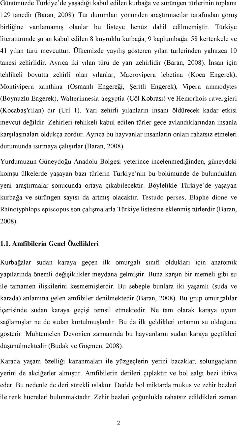 Türkiye literatüründe şu an kabul edilen 8 kuyruklu kurbağa, 9 kaplumbağa, 58 kertenkele ve 41 yılan türü mevcuttur. Ülkemizde yayılış gösteren yılan türlerinden yalnızca 10 tanesi zehirlidir.