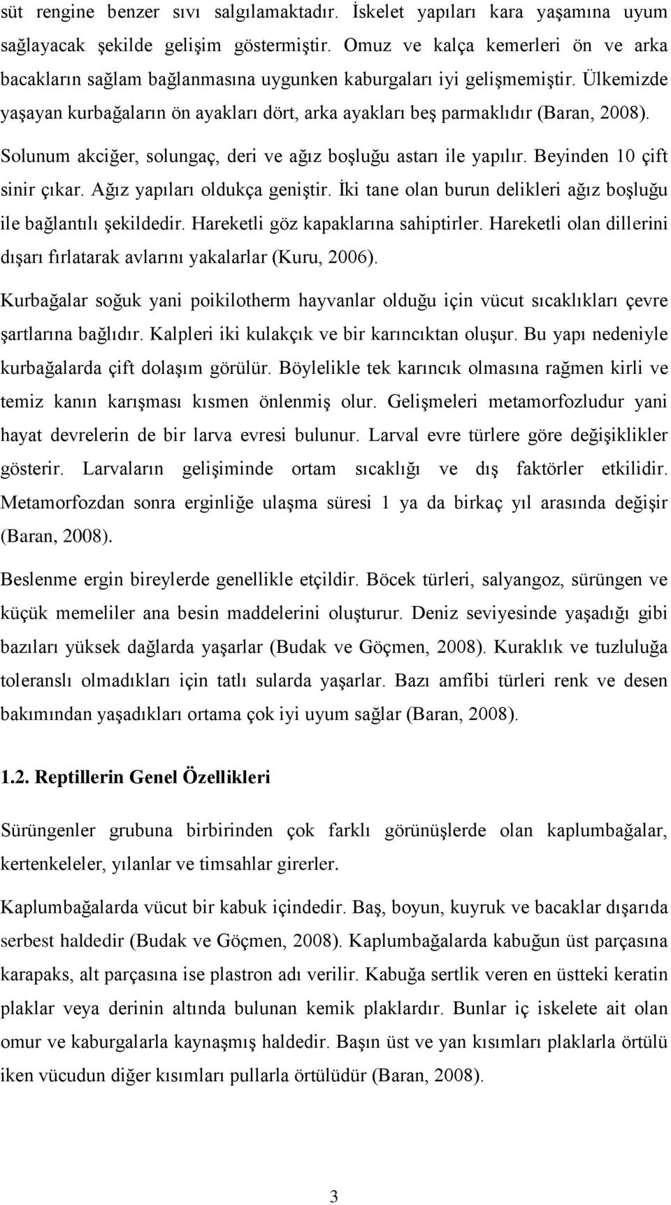 Solunum akciğer, solungaç, deri ve ağız boşluğu astarı ile yapılır. Beyinden 10 çift sinir çıkar. Ağız yapıları oldukça geniştir. İki tane olan burun delikleri ağız boşluğu ile bağlantılı şekildedir.