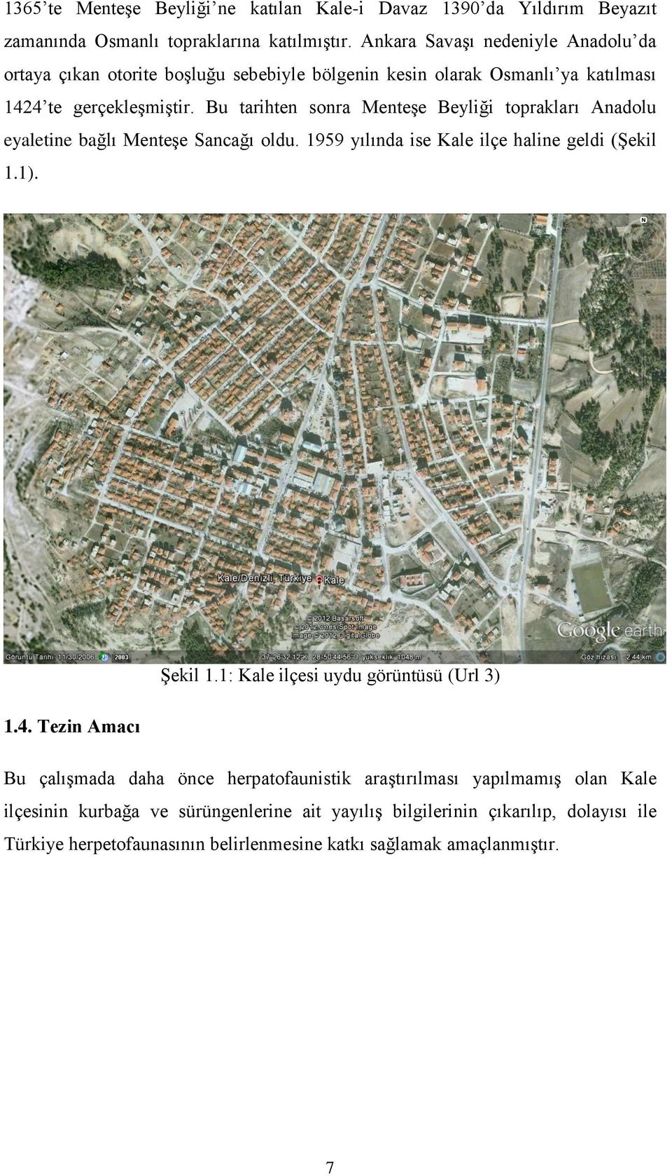 Bu tarihten sonra Menteşe Beyliği toprakları Anadolu eyaletine bağlı Menteşe Sancağı oldu. 1959 yılında ise Kale ilçe haline geldi (Şekil 1.1). Şekil 1.