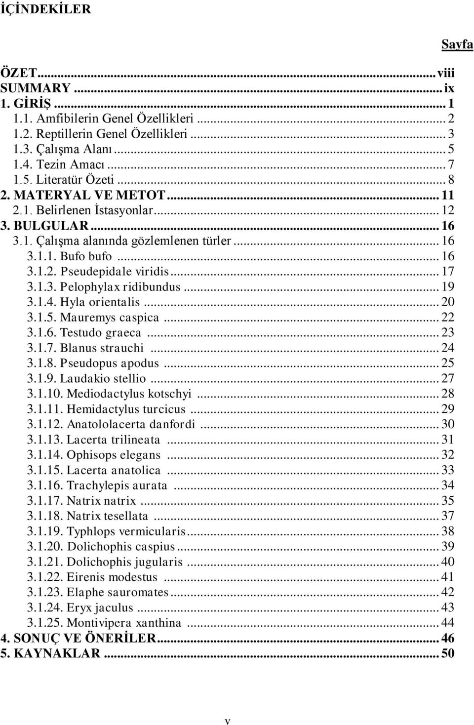 .. 19 3.1.4. Hyla orientalis... 20 3.1.5. Mauremys caspica... 22 3.1.6. Testudo graeca... 23 3.1.7. Blanus strauchi... 24 3.1.8. Pseudopus apodus... 25 3.1.9. Laudakio stellio... 27 3.1.10.