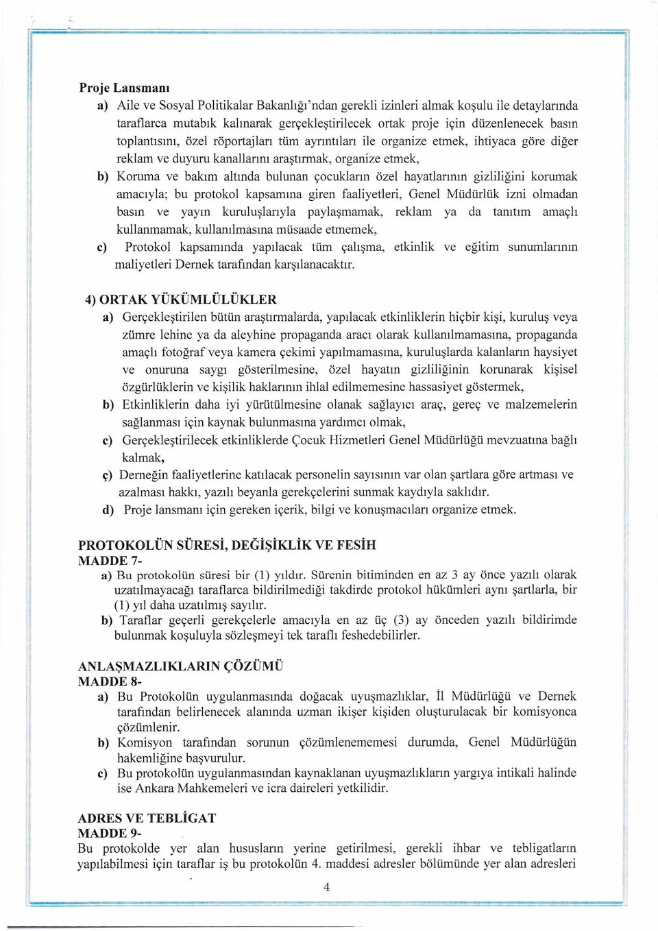 korumak amacıyla; bu protokol kapsamına gren faalyetler, Genel Müdürlük zn olmadan basın ve yayın kuruluşlarıyla paylaşmamak, reklam ya da tanıtım amaçlı kullanmamak, kullanılmasına müsaade etmemek,