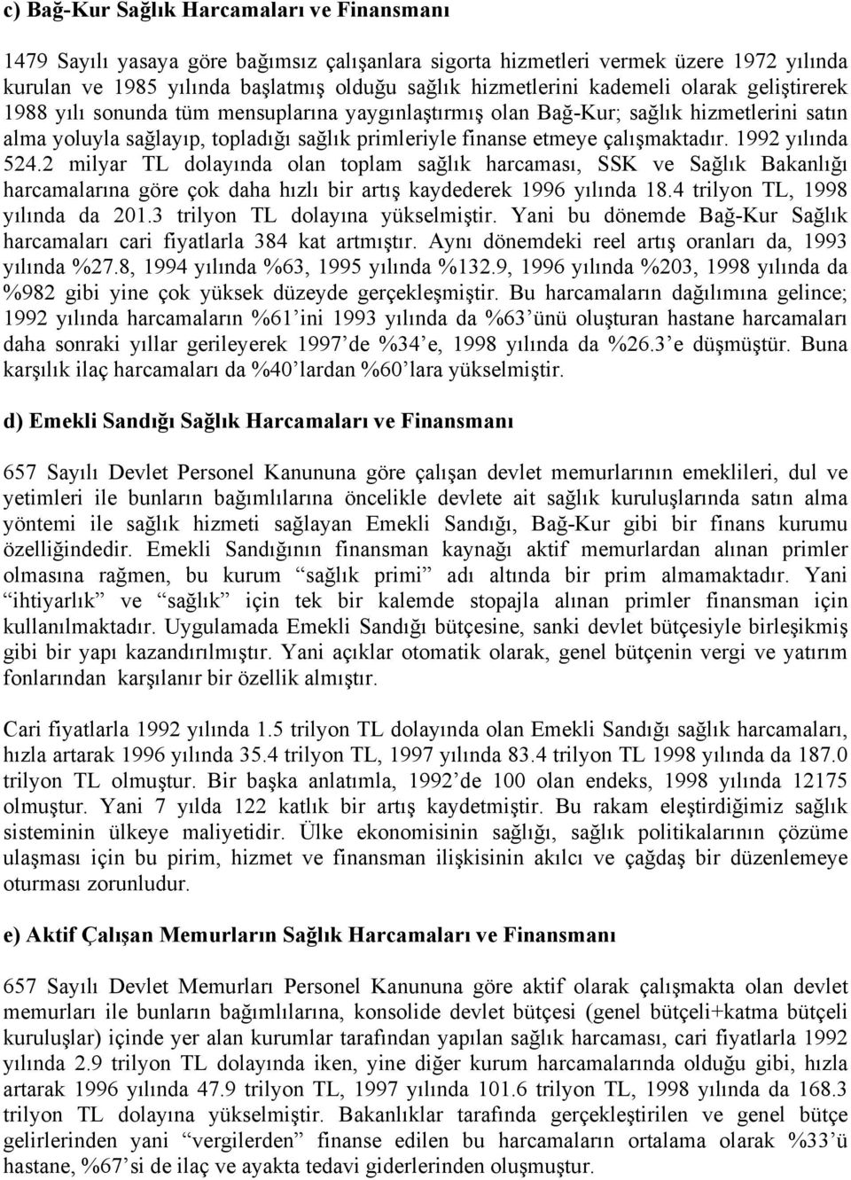 çalışmaktadır. 1992 yılında 524.2 milyar TL dolayında olan toplam sağlık harcaması, SSK ve Sağlık Bakanlığı harcamalarına göre çok daha hızlı bir artış kaydederek 1996 yılında 18.