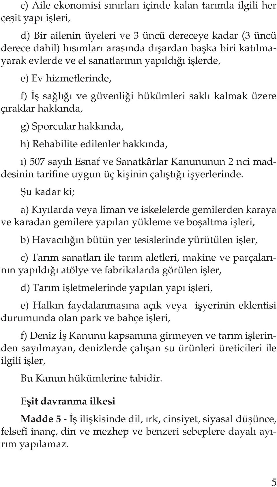 edilenler hakkında, ı) 507 sayılı Esnaf ve Sanatkârlar Kanununun 2 nci maddesinin tarifine uygun üç kişinin çalıştığı işyerlerinde.