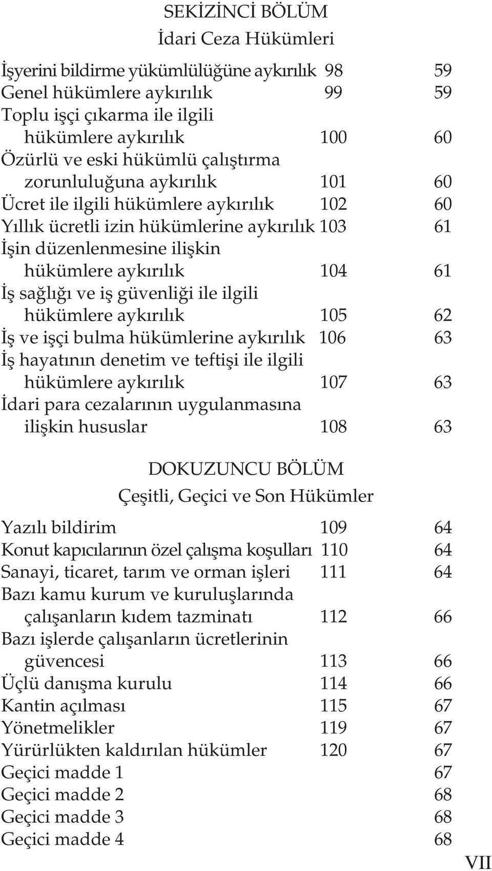 sağlığı ve iş güvenliği ile ilgili hükümlere aykırılık 105 62 İş ve işçi bulma hükümlerine aykırılık 106 63 İş hayatının denetim ve teftişi ile ilgili hükümlere aykırılık 107 63 İdari para