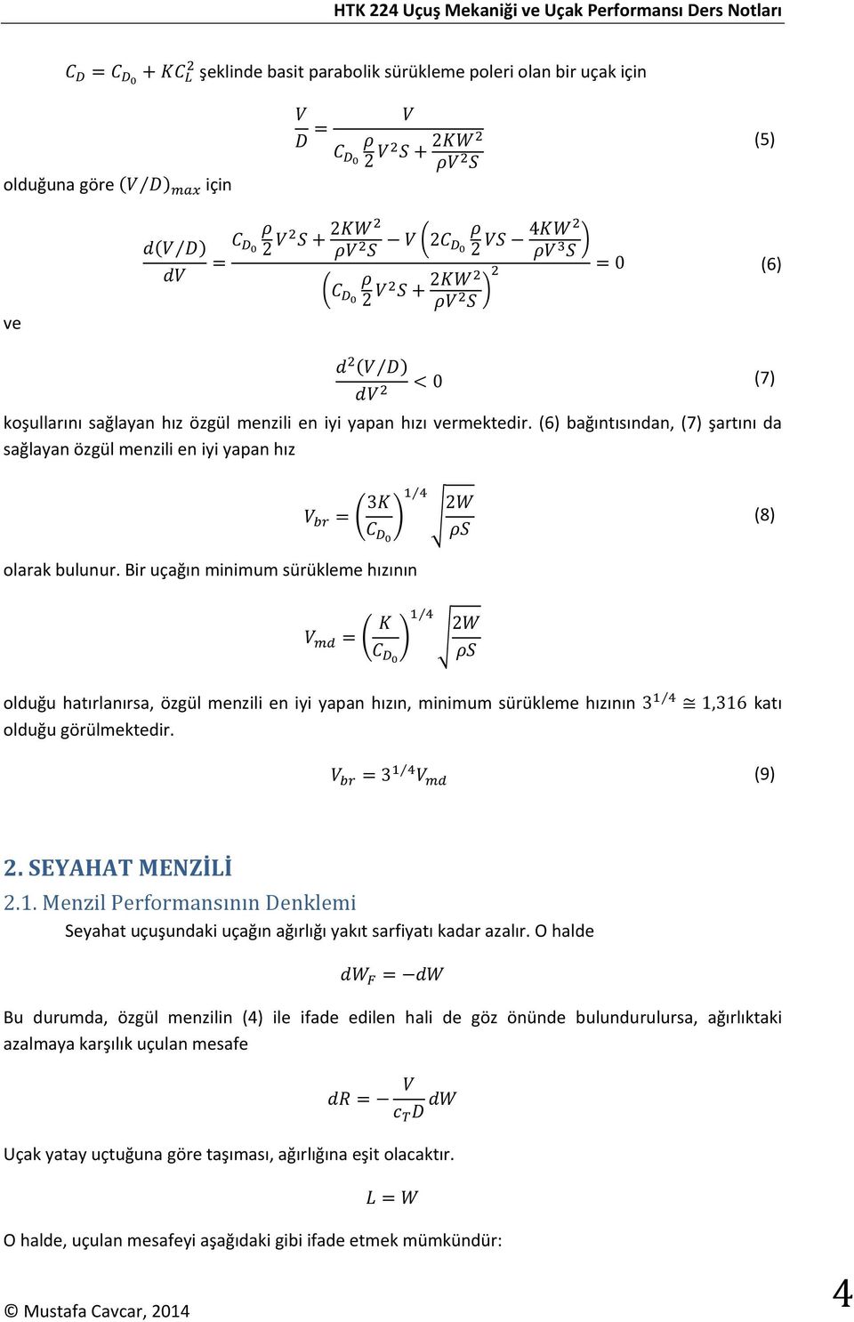 Bir uçağın minimum sürükleme hızının 2 olduğu hatırlanırsa, özgül menzili en iyi yapan hızın, minimum sürükleme hızının 3 1,