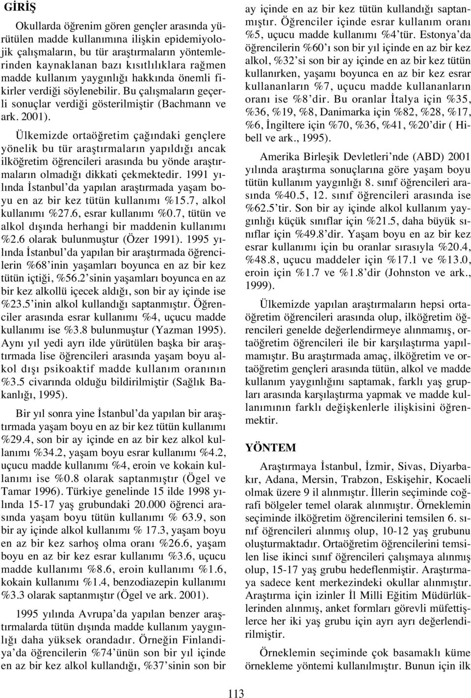 Ülkemizde ortaöğretim çağ ndaki gençlere yönelik bu tür araşt rmalar n yap ld ğ ancak ilköğretim öğrencileri aras nda bu yönde araşt rmalar n olmad ğ dikkati çekmektedir.