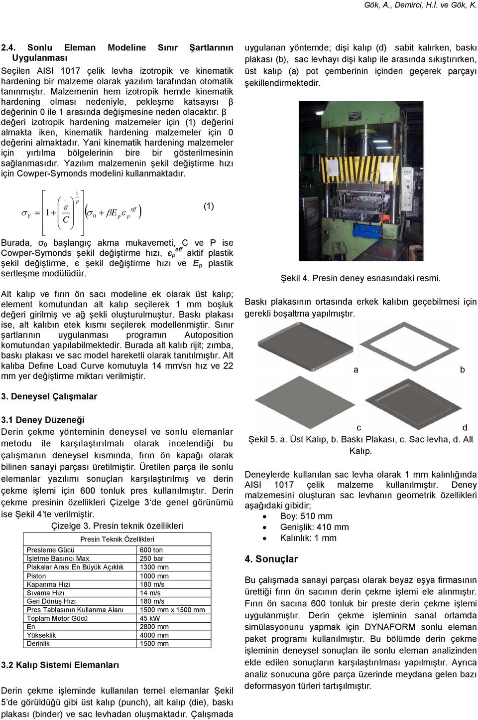 β değeri izotropik hardening malzemeler için (1) değerini almakta iken, kinematik hardening malzemeler için 0 değerini almaktadır.