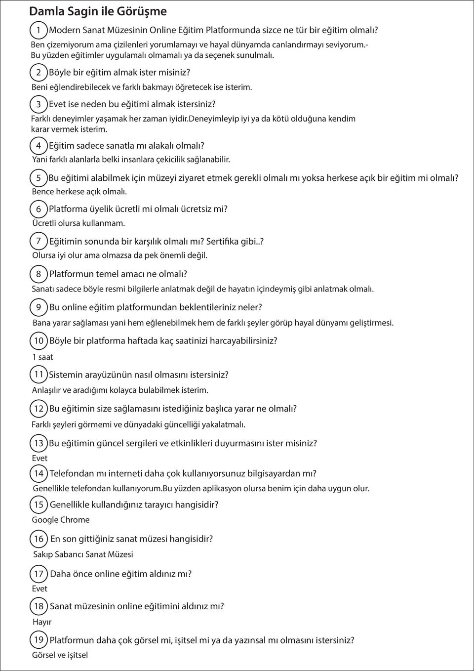 3 ise neden bu eğitimi almak istersiniz? Farklı deneyimler yaşamak her zaman iyidir.deneyimleyip iyi ya da kötü olduğuna kendim karar vermek isterim. 4 Eğitim sadece sanatla mı alakalı olmalı?