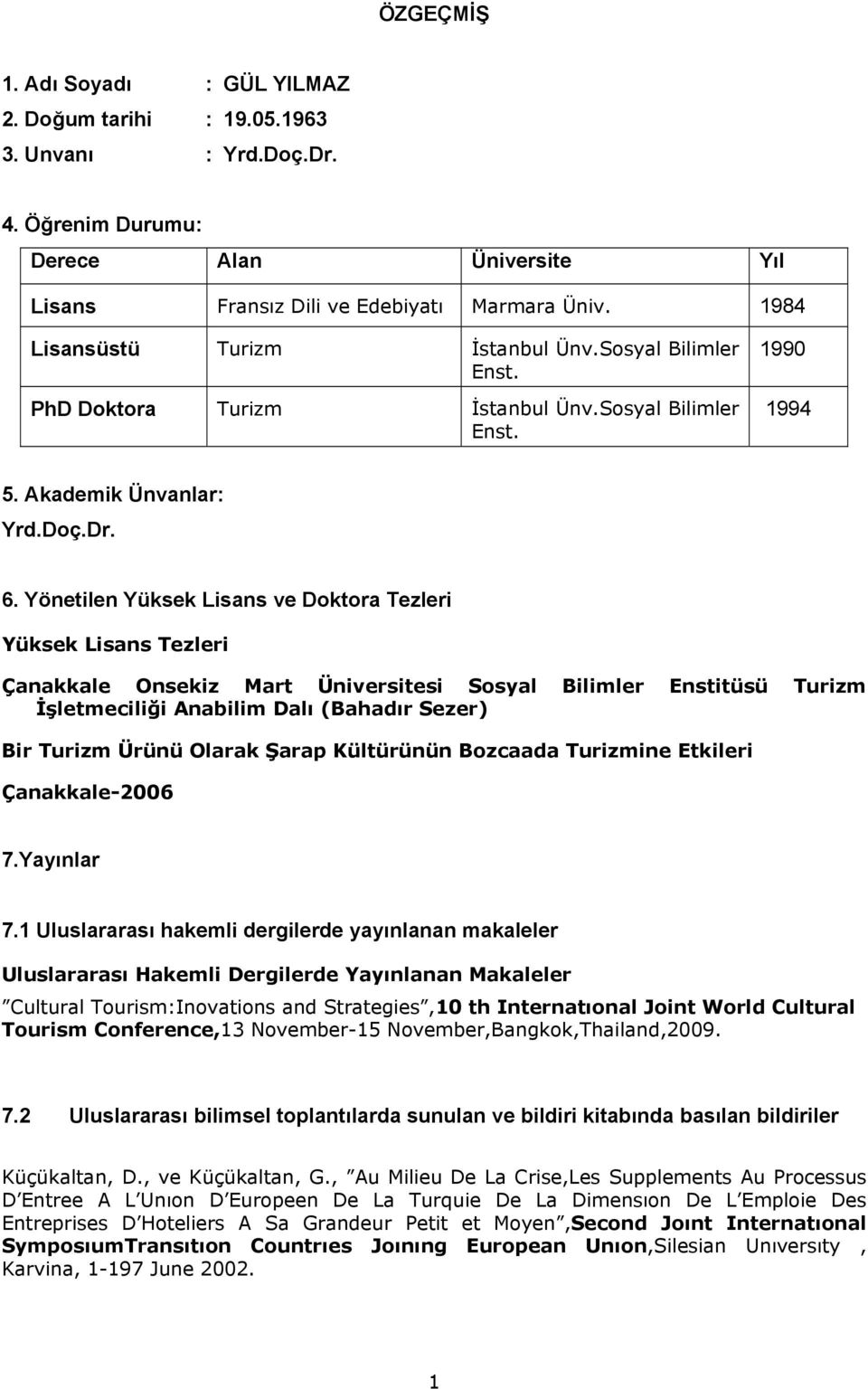 Yönetilen Yüksek Lisans ve Doktora Tezleri Yüksek Lisans Tezleri Çanakkale Onsekiz Mart Üniversitesi Sosyal Bilimler Enstitüsü Turizm İşletmeciliği Anabilim Dalı (Bahadır Sezer) Bir Turizm Ürünü