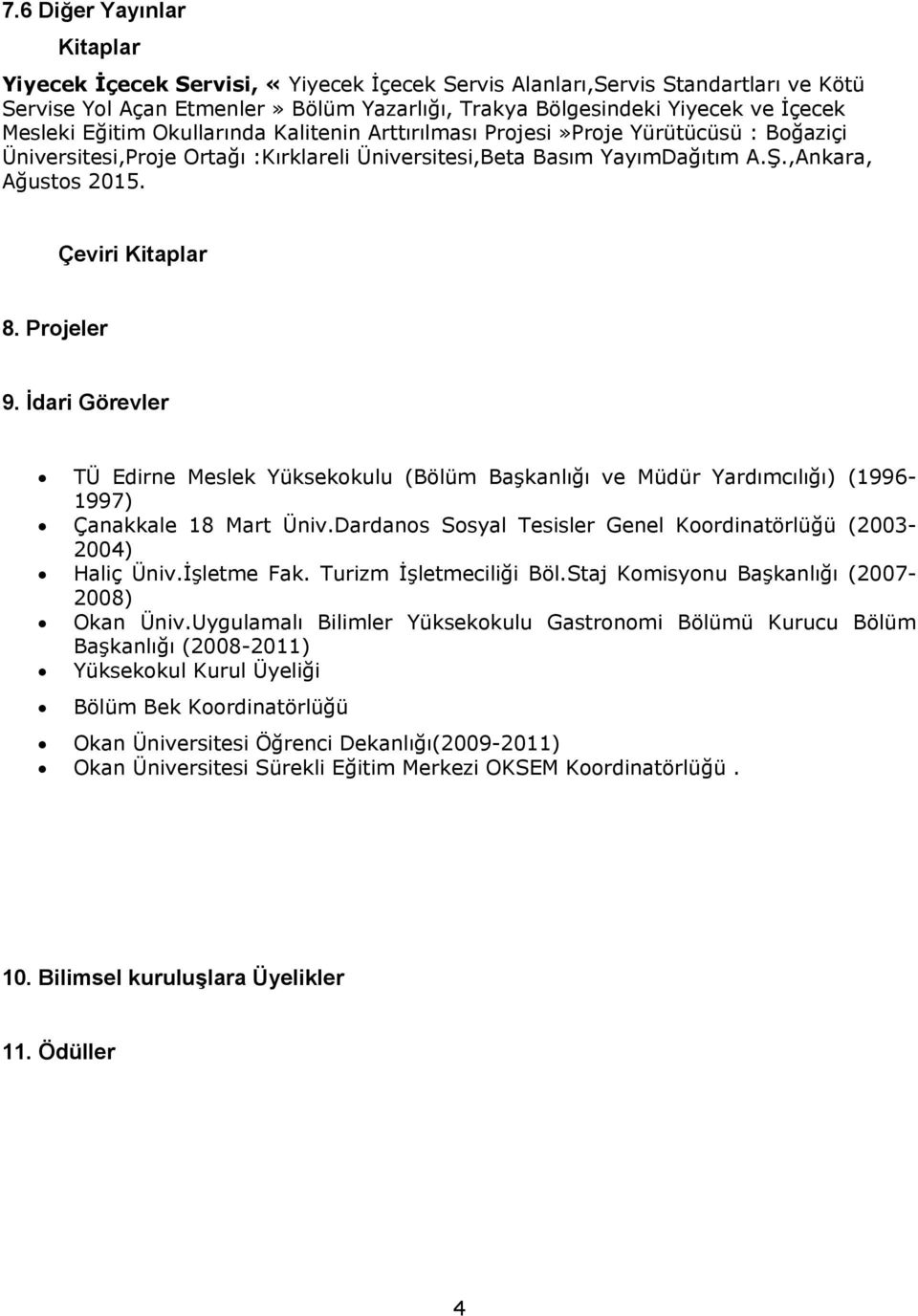 Çeviri Kitaplar 8. Projeler 9. İdari Görevler TÜ Edirne Meslek Yüksekokulu (Bölüm Başkanlığı ve Müdür Yardımcılığı) (1996-1997) Çanakkale 18 Mart Üniv.