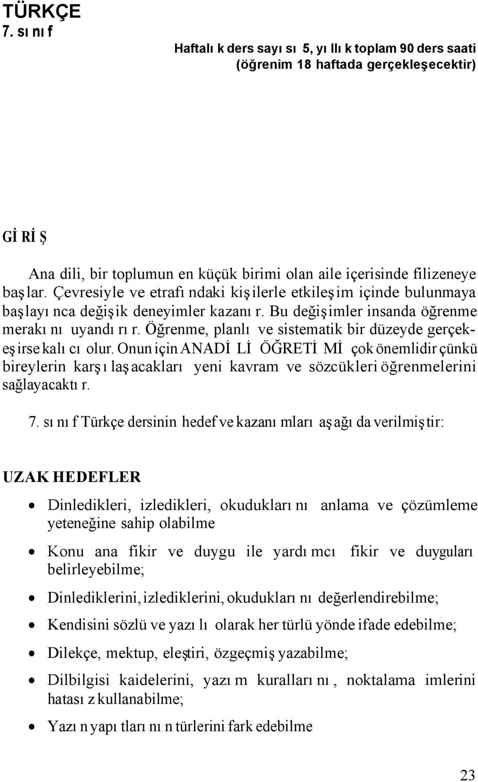 Öğrenme, planlı ve sistematik bir düzeyde gerçekeşirse kalıcı olur. Onun için ANADİLİ ÖĞRETİMİ çok önemlidir çünkü bireylerin karşılaşacakları yeni kavram ve sözcükleri öğrenmelerini sağlayacaktır. 7.