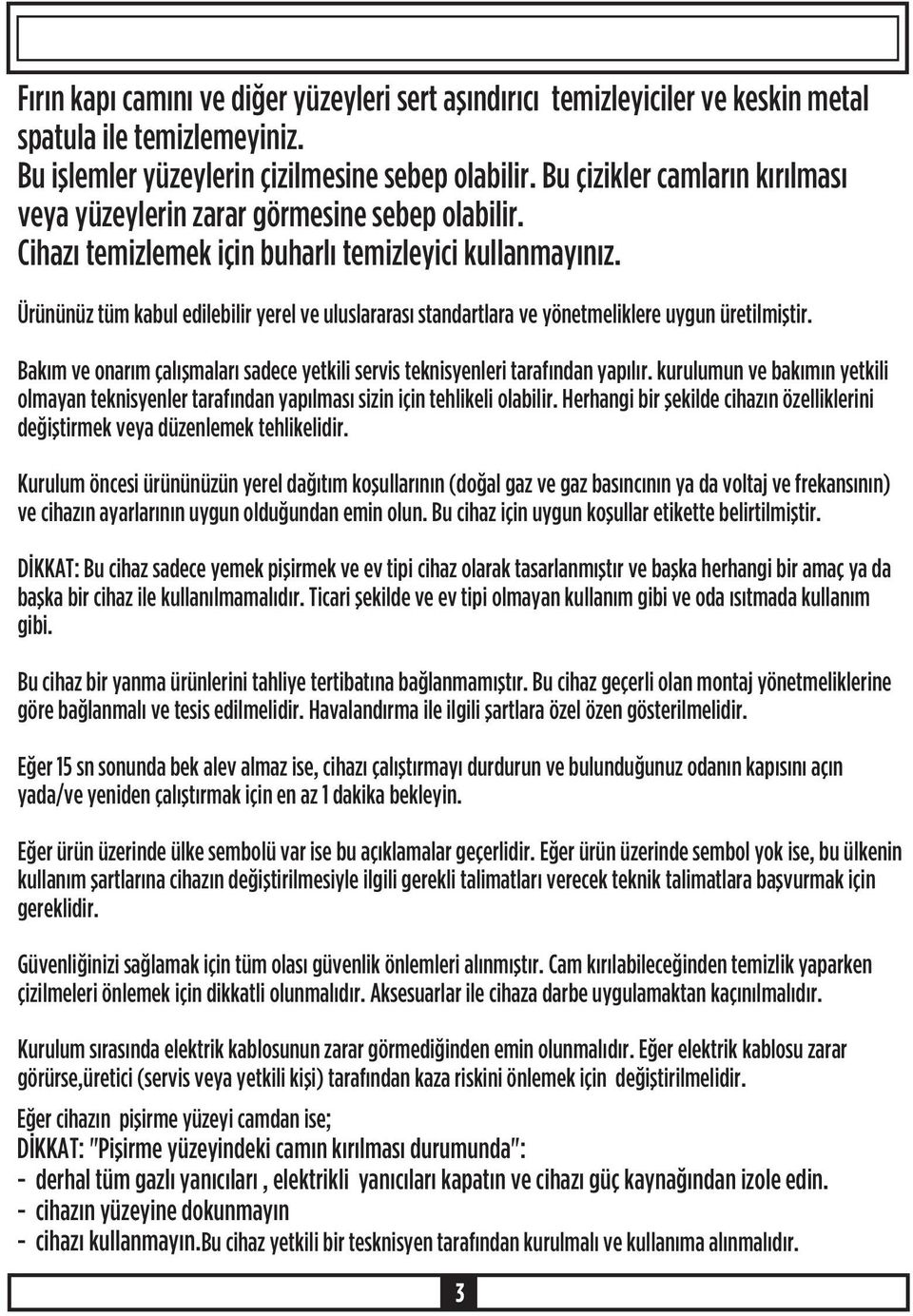 Ürününüz tüm kabul edilebilir yerel ve uluslararasý standartlara ve yönetmeliklere uygun üretilmiþtir. Bakým ve onarým çalýþmalarý sadece yetkili servis teknisyenleri tarafýndan yapýlýr.