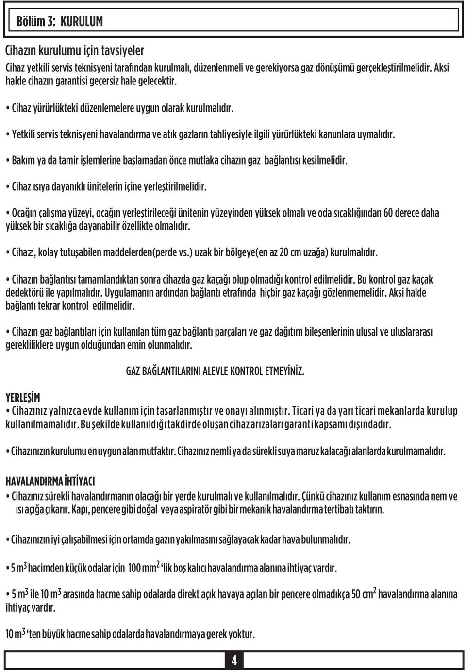 Yetkili servis teknisyeni havalandýrma ve atýk gazlarýn tahliyesiyle ilgili yürürlükteki kanunlara uymalýdýr. Bakým ya da tamir iþlemlerine baþlamadan önce mutlaka cihazýn gaz baðlantýsý kesilmelidir.