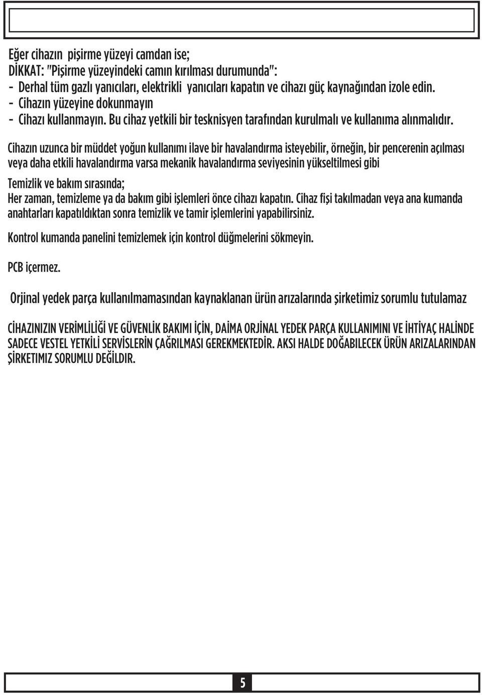 Cihazýn uzunca bir müddet yoðun kullanýmý ilave bir havalandýrma isteyebilir, örneðin, bir pencerenin açýlmasý veya daha etkili havalandýrma varsa mekanik havalandýrma seviyesinin yükseltilmesi gibi