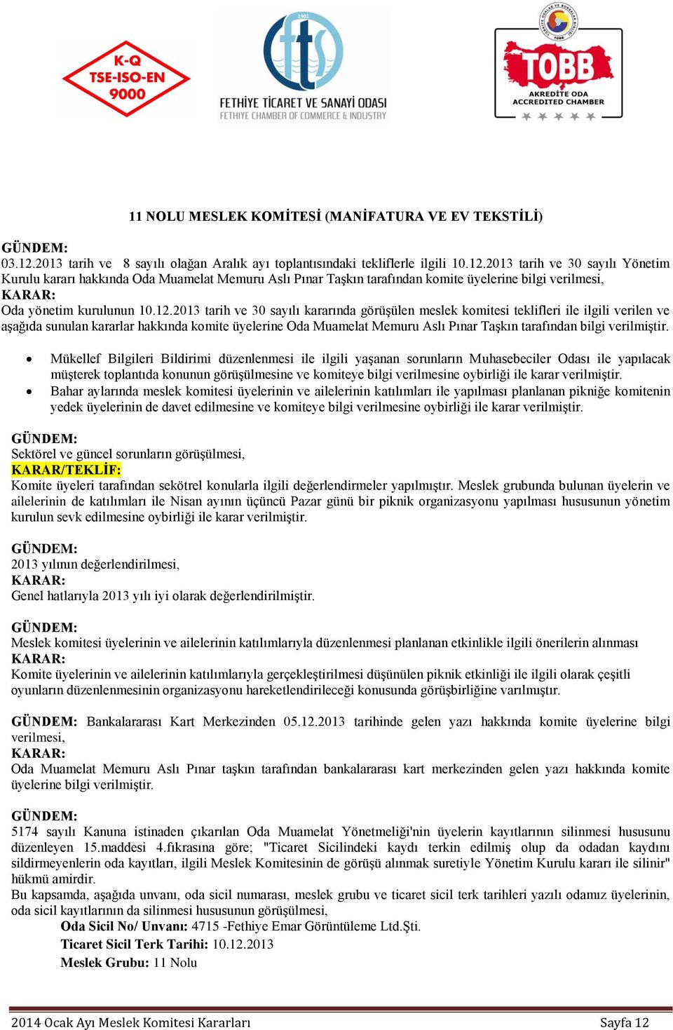 2013 tarih ve 30 sayılı Yönetim Kurulu kararı hakkında Oda Muamelat Memuru Aslı Pınar Taşkın tarafından komite üyelerine bilgi verilmesi, Oda yönetim kurulunun 10.12.