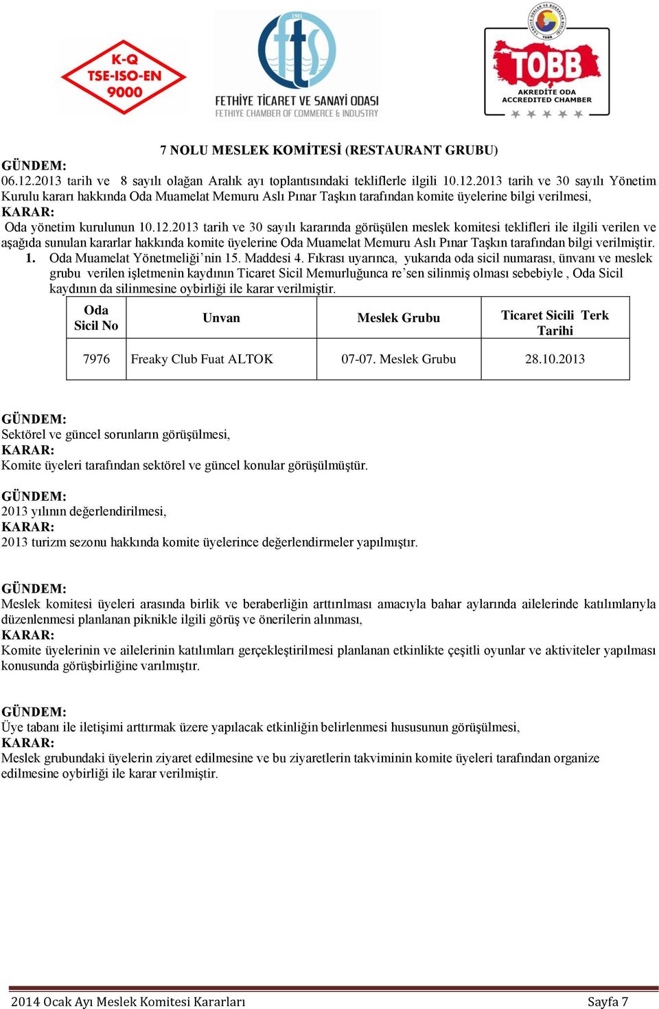 2013 tarih ve 30 sayılı Yönetim Kurulu kararı hakkında Oda Muamelat Memuru Aslı Pınar Taşkın tarafından komite üyelerine bilgi verilmesi, Oda yönetim kurulunun 10.12.