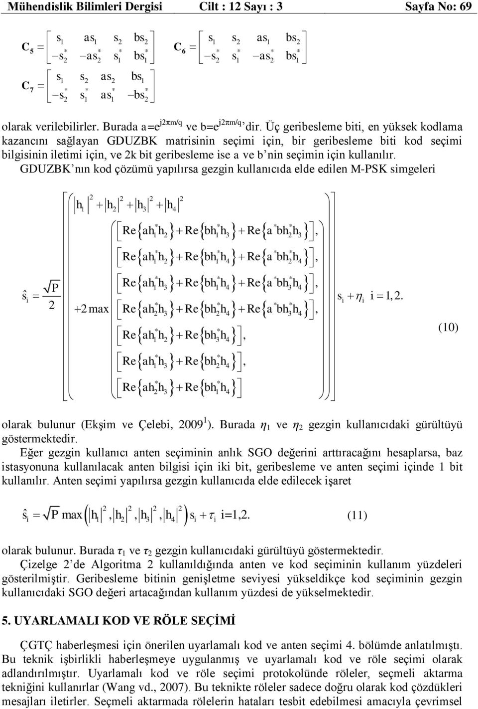 Üç geribesleme biti en yüksek kodlama kazancını sağlayan GDUZBK matrisinin seçimi için bir geribesleme biti kod seçimi bilgisinin iletimi için ve k bit geribesleme ise a ve b nin seçimin için