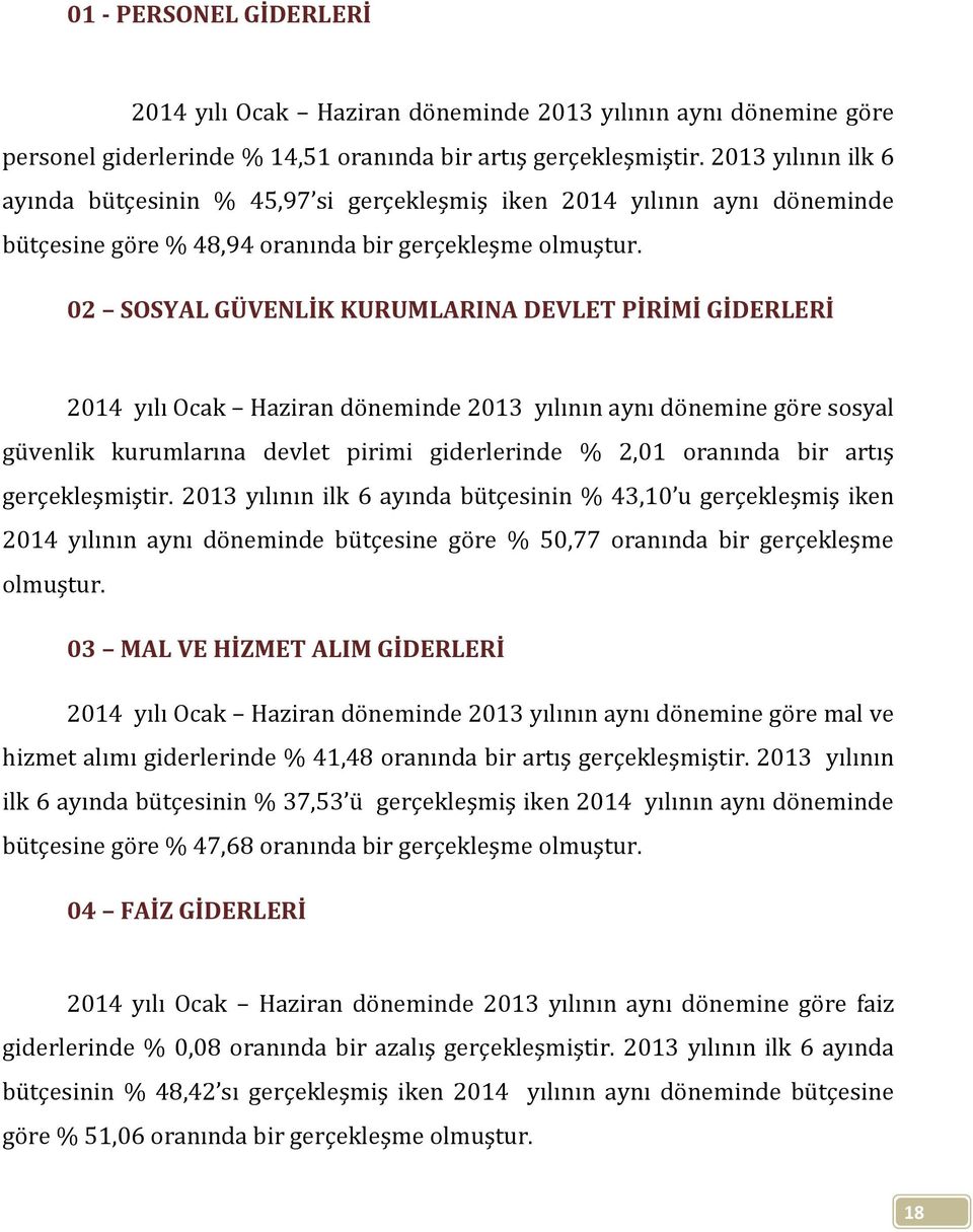 02 SOSYAL GÜVENLİK KURUMLARINA DEVLET PİRİMİ GİDERLERİ 2014 yılı Ocak Haziran döneminde 2013 yılının aynı dönemine göre sosyal güvenlik kurumlarına devlet pirimi giderlerinde % 2,01 oranında bir